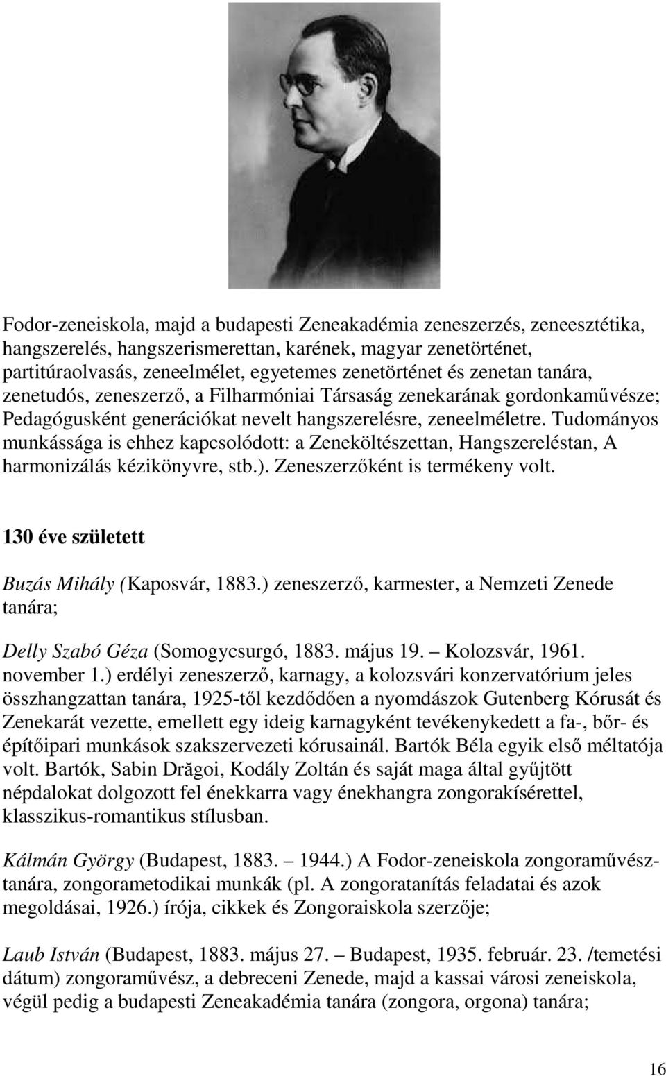 Tudományos munkássága is ehhez kapcsolódott: a Zeneköltészettan, Hangszereléstan, A harmonizálás kézikönyvre, stb.). Zeneszerzőként is termékeny volt. 130 éve született Buzás Mihály (Kaposvár, 1883.