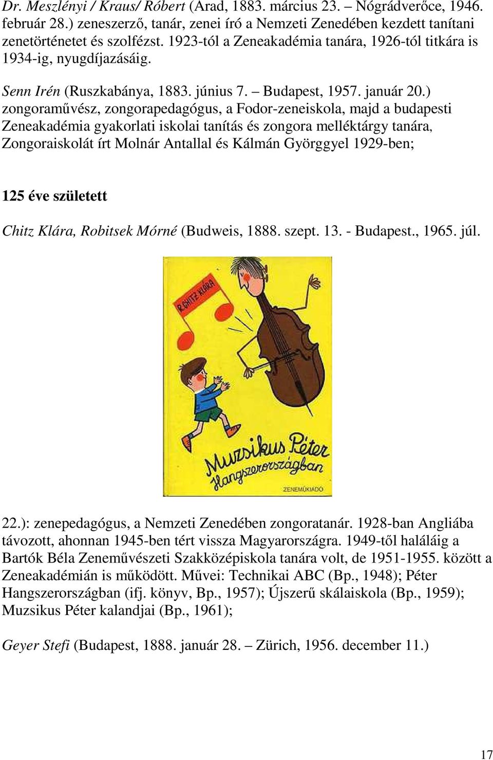 ) zongoraművész, zongorapedagógus, a Fodor-zeneiskola, majd a budapesti Zeneakadémia gyakorlati iskolai tanítás és zongora melléktárgy tanára, Zongoraiskolát írt Molnár Antallal és Kálmán Györggyel