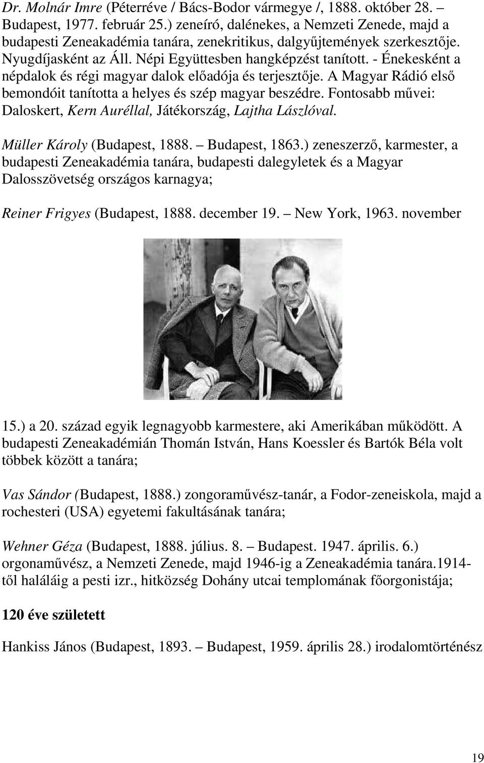 - Énekesként a népdalok és régi magyar dalok előadója és terjesztője. A Magyar Rádió első bemondóit tanította a helyes és szép magyar beszédre.