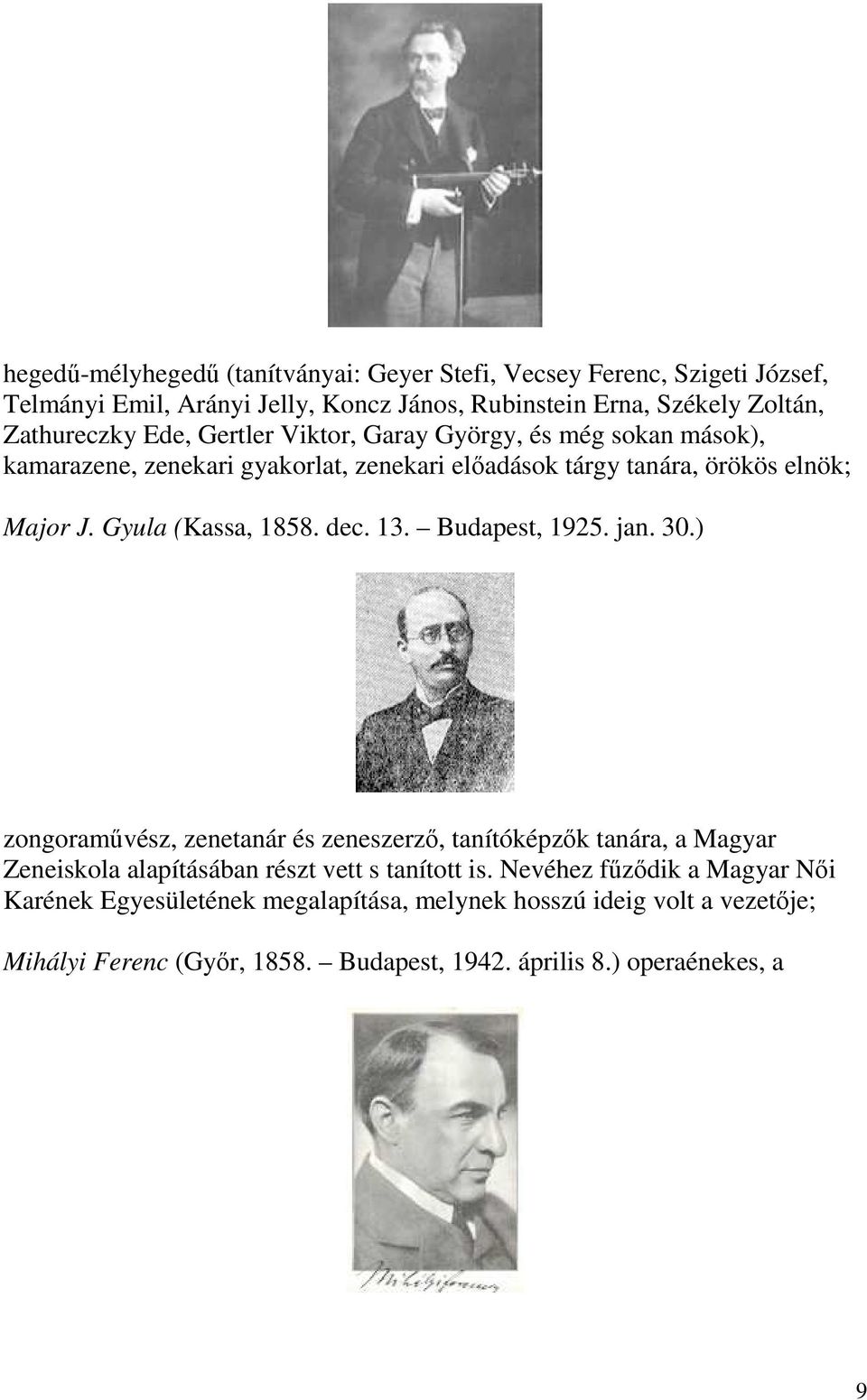 dec. 13. Budapest, 1925. jan. 30.) zongoraművész, zenetanár és zeneszerző, tanítóképzők tanára, a Magyar Zeneiskola alapításában részt vett s tanított is.