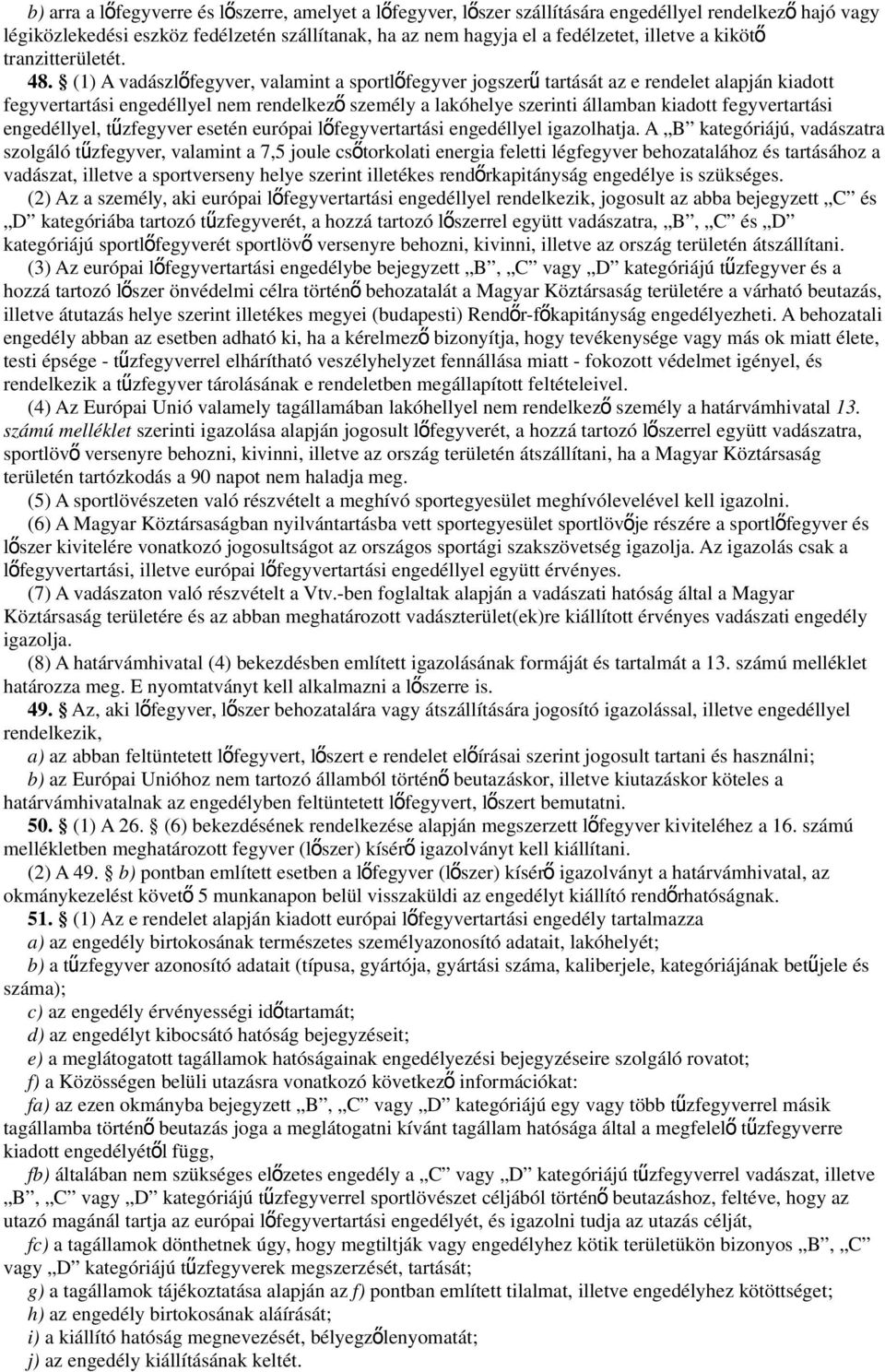 (1) A vadászlőfegyver, valamint a sportlőfegyver jogszer ű tartását az e rendelet alapján kiadott fegyvertartási engedéllyel nem rendelkez ő személy a lakóhelye szerinti államban kiadott