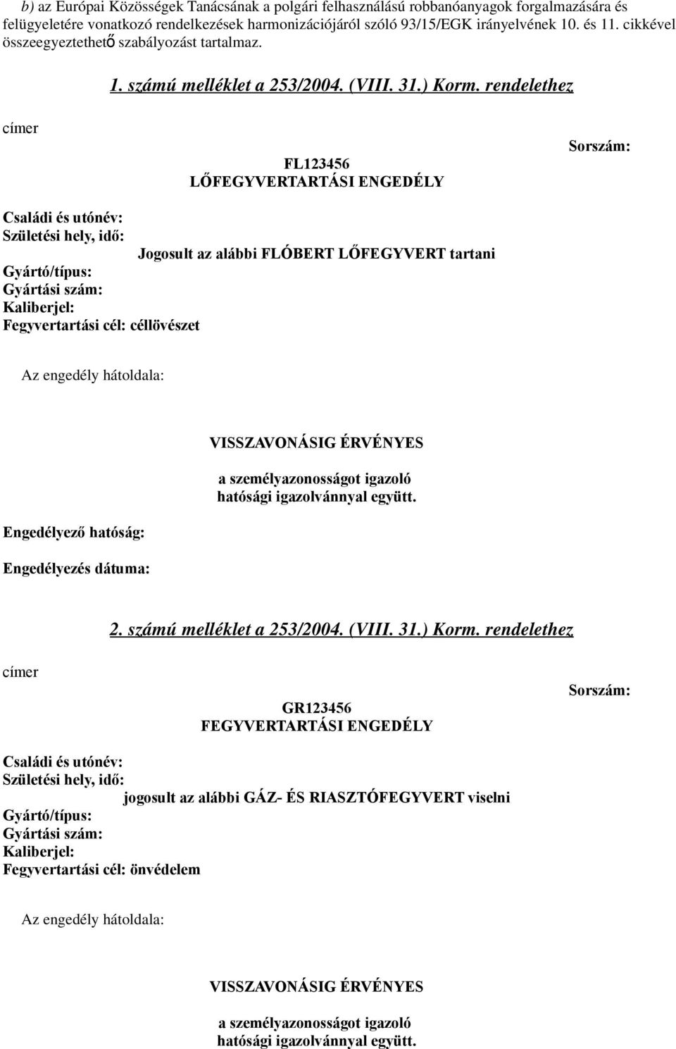 rendelethez címer FL123456 LŐFEGYVERTARTÁSI ENGEDÉLY Sorszám: Családi és utónév: Születési hely, idő: Gyártó/típus: Gyártási szám: Kaliberjel: Fegyvertartási cél: céllövészet Jogosult az alábbi