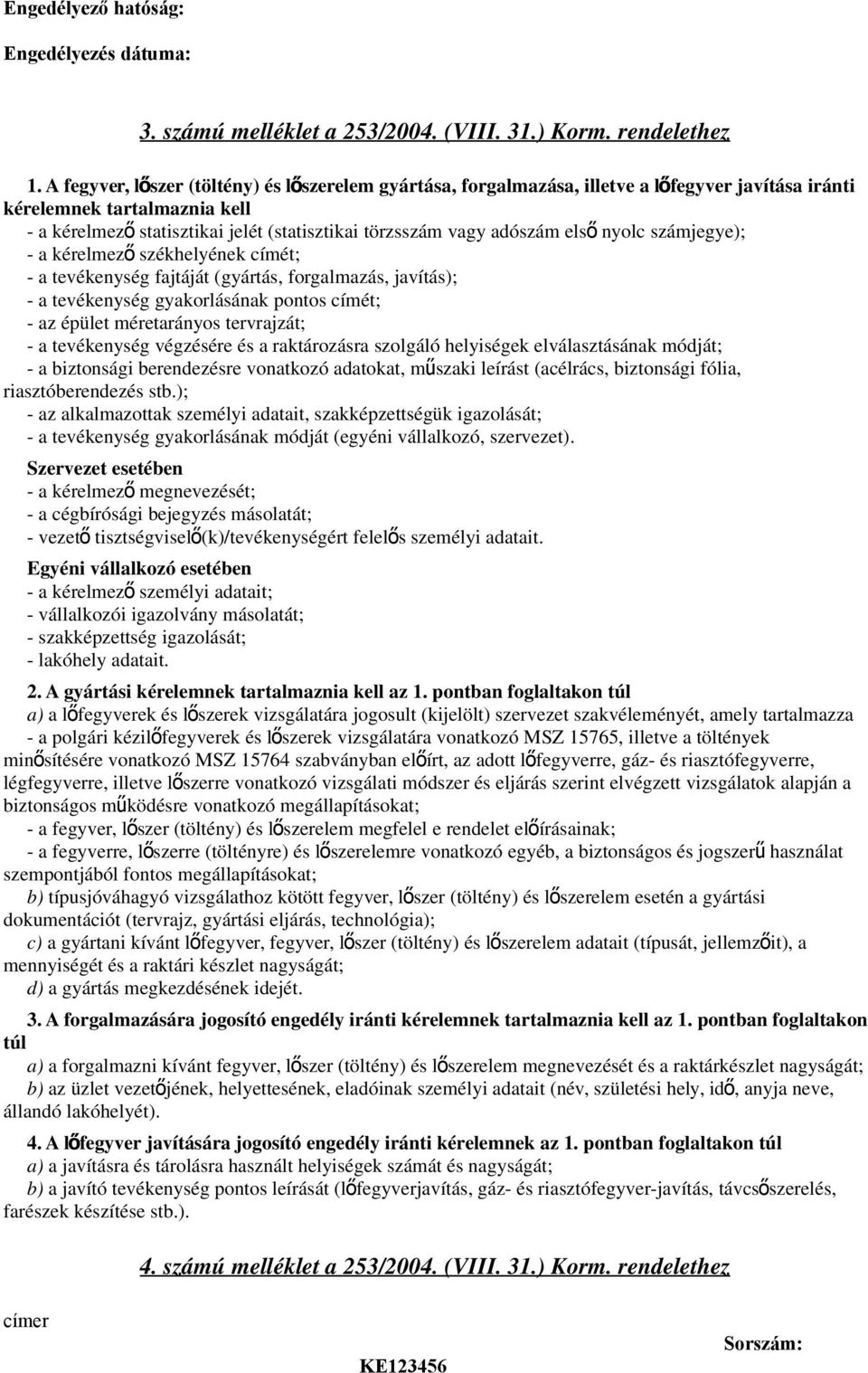 adószám els ő nyolc számjegye); - a kérelmez ő székhelyének címét; - a tevékenység fajtáját (gyártás, forgalmazás, javítás); - a tevékenység gyakorlásának pontos címét; - az épület méretarányos