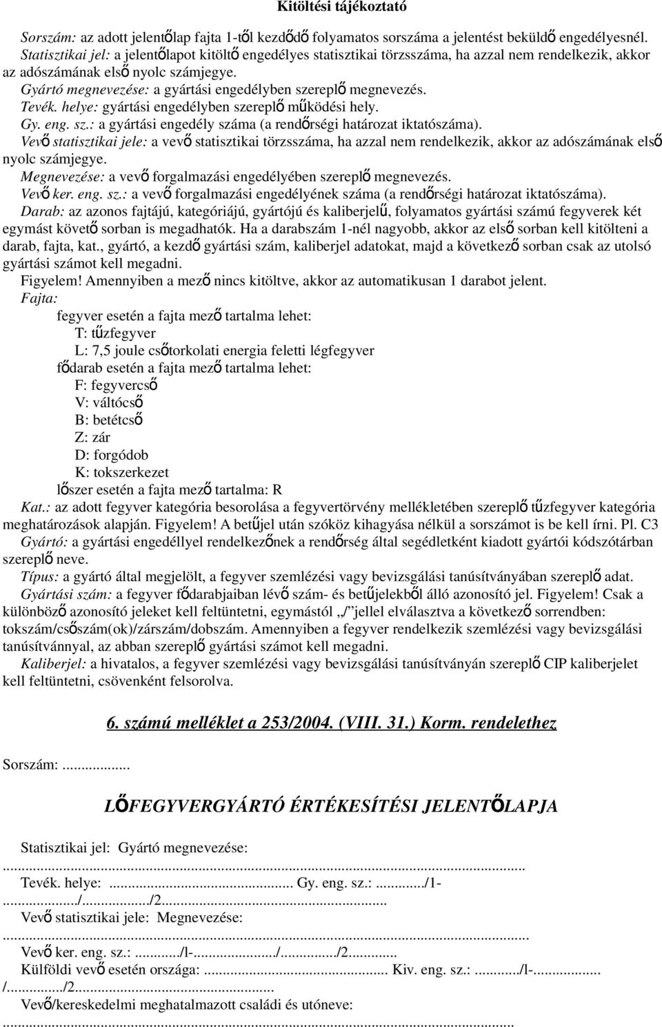 Gyártó megnevezése: a gyártási engedélyben szerepl ő megnevezés. Tevék. helye: gyártási engedélyben szerepl ő működési hely. Gy. eng. sz.: a gyártási engedély száma (a rendőrségi határozat iktatószáma).