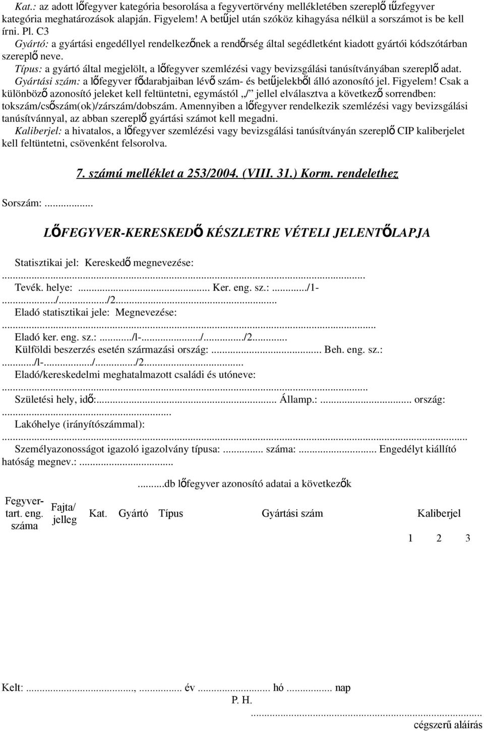 Típus: a gyártó által megjelölt, a lőfegyver szemlézési vagy bevizsgálási tanúsítványában szerepl ő adat. Gyártási szám: a lőfegyver fődarabjaiban lév ő szám- és betűjelekbő l álló azonosító jel.