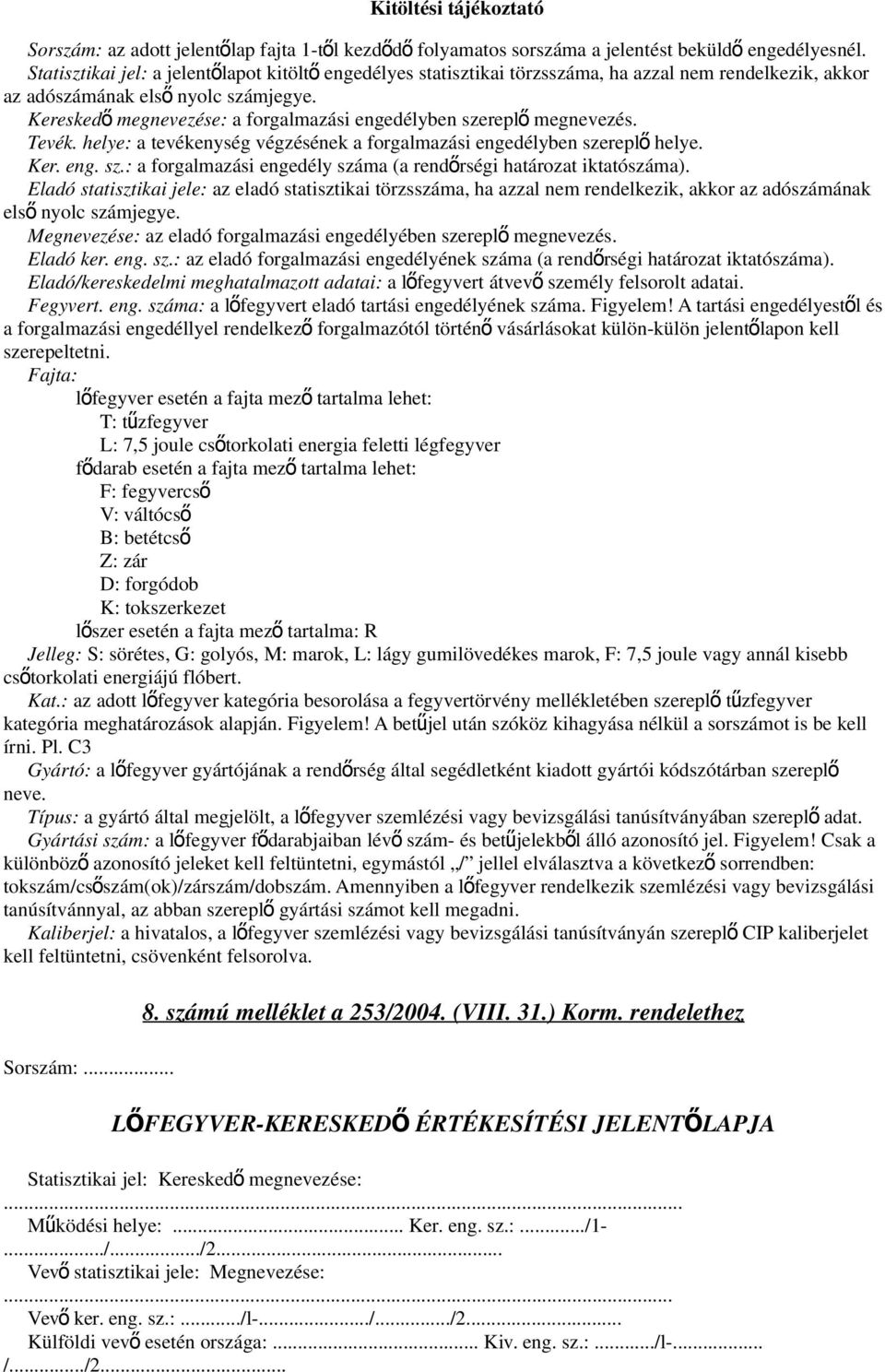 Keresked ő megnevezése: a forgalmazási engedélyben szerepl ő megnevezés. Tevék. helye: a tevékenység végzésének a forgalmazási engedélyben szerepl ő helye. Ker. eng. sz.: a forgalmazási engedély száma (a rendőrségi határozat iktatószáma).