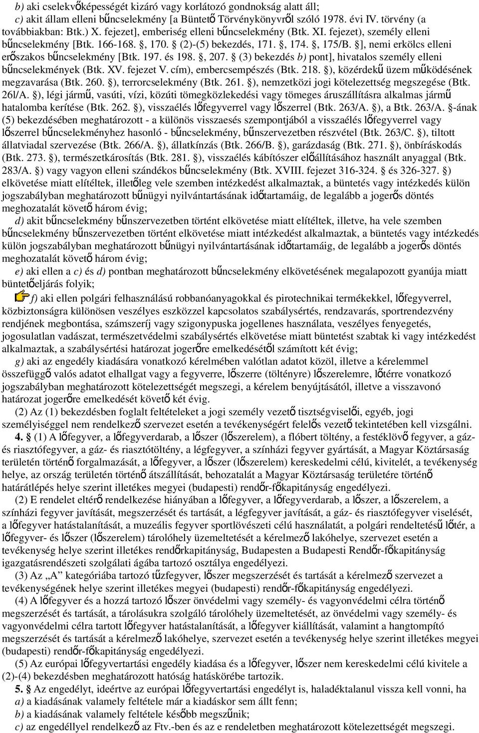 ], nemi erkölcs elleni erőszakos bűncselekmény [Btk. 197. és 198., 207. (3) bekezdés b) pont], hivatalos személy elleni bűncselekmények (Btk. XV. fejezet V. cím), embercsempészés (Btk. 218.