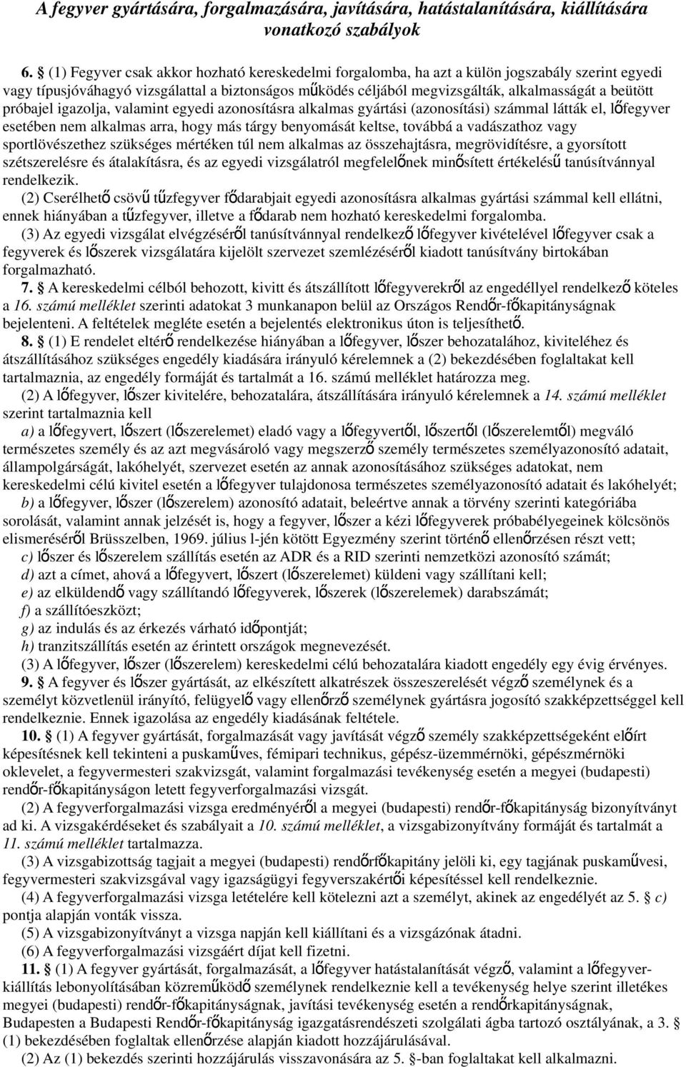 beütött próbajel igazolja, valamint egyedi azonosításra alkalmas gyártási (azonosítási) számmal látták el, lő fegyver esetében nem alkalmas arra, hogy más tárgy benyomását keltse, továbbá a