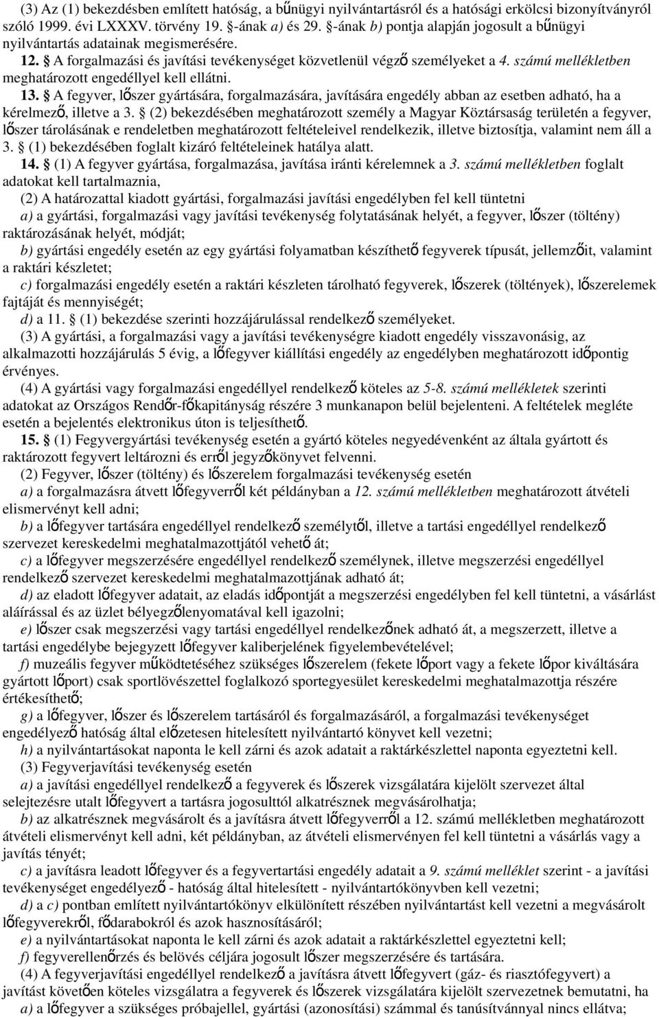 számú mellékletben meghatározott engedéllyel kell ellátni. 13. A fegyver, lő szer gyártására, forgalmazására, javítására engedély abban az esetben adható, ha a kérelmez ő, illetve a 3.