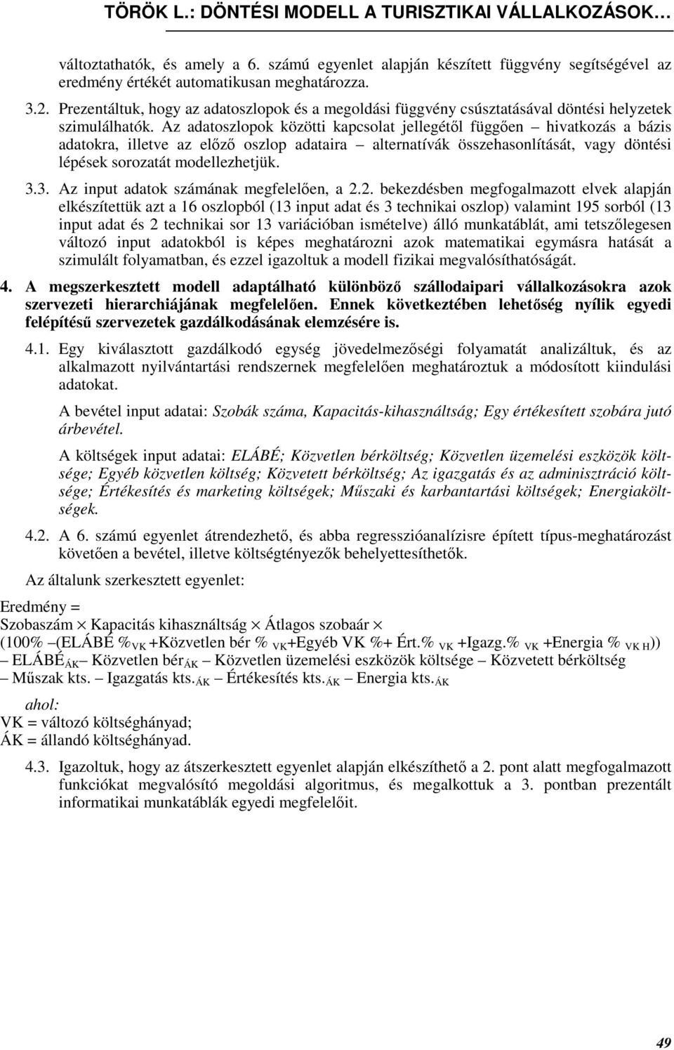 Az adatoszlopok közötti kapcsolat jellegétıl függıen hivatkozás a bázis adatokra, illetve az elızı oszlop adataira alternatívák összehasonlítását, vagy döntési lépések sorozatát modellezhetjük. 3.