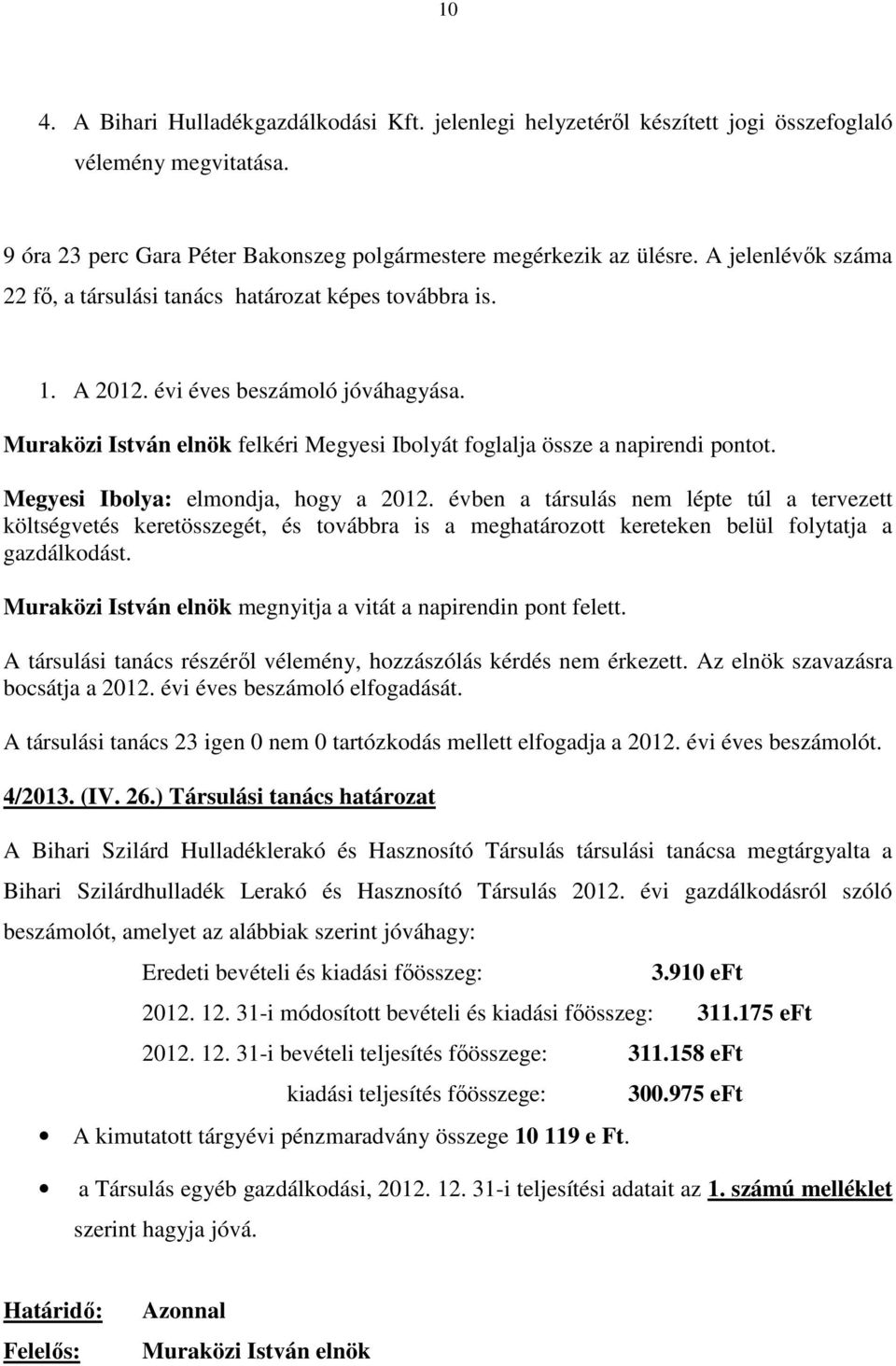 Megyesi Ibolya: elmondja, hogy a 2012. évben a társulás nem lépte túl a tervezett költségvetés keretösszegét, és továbbra is a meghatározott kereteken belül folytatja a gazdálkodást.