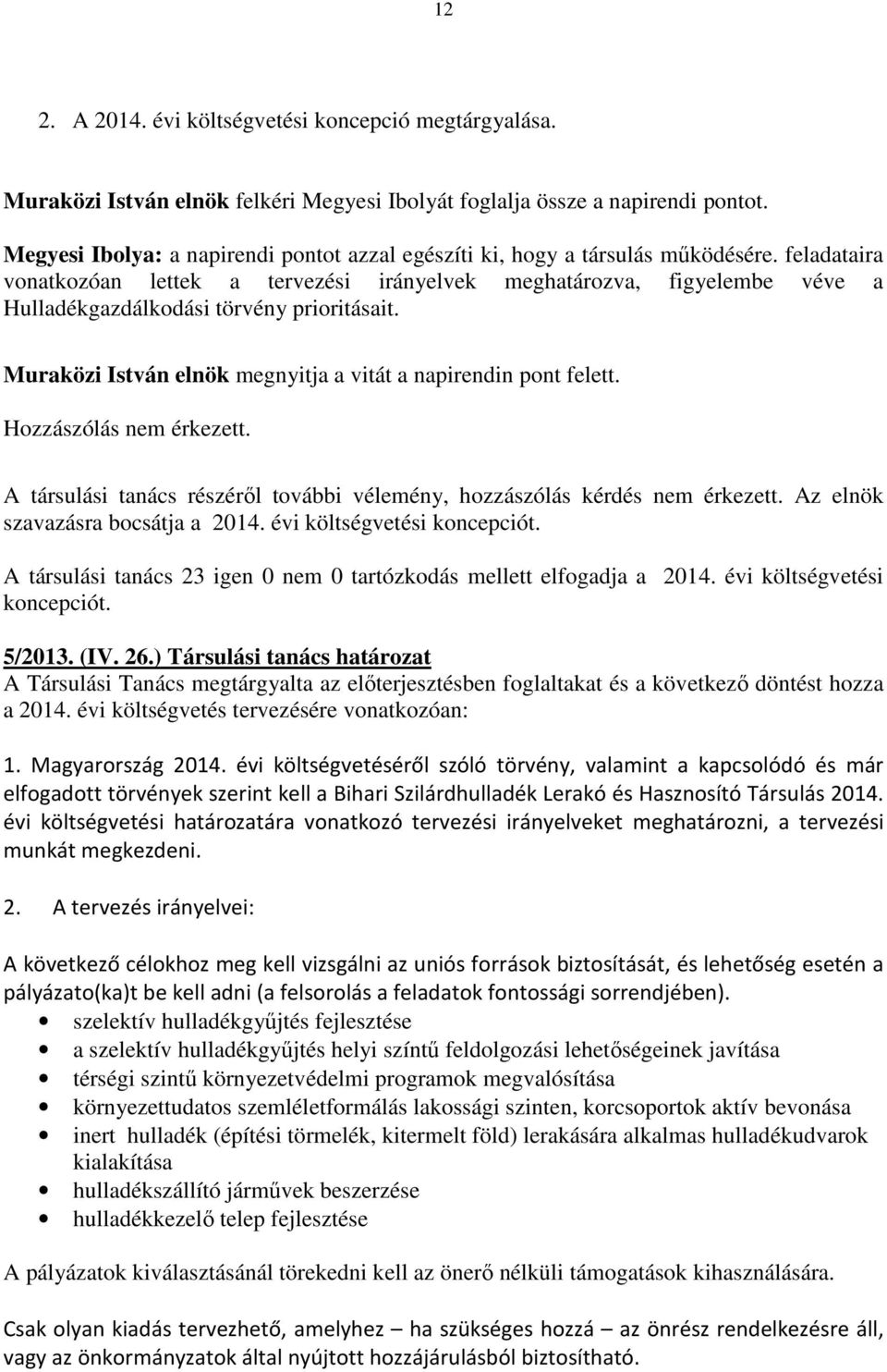 feladataira vonatkozóan lettek a tervezési irányelvek meghatározva, figyelembe véve a Hulladékgazdálkodási törvény prioritásait. Muraközi István elnök megnyitja a vitát a napirendin pont felett.