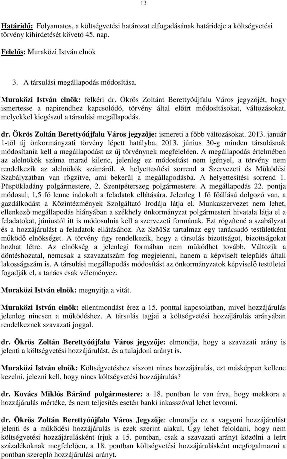 Ökrös Zoltánt Berettyóújfalu Város jegyzőjét, hogy ismertesse a napirendhez kapcsolódó, törvény által előírt módosításokat, változásokat, melyekkel kiegészül a társulási megállapodás. dr.