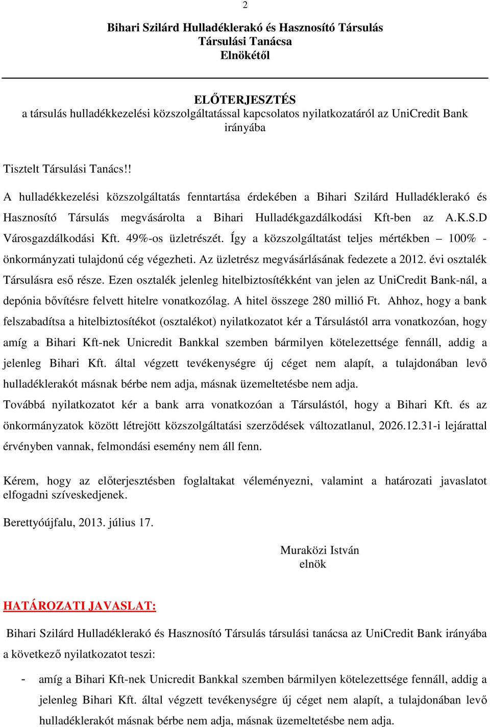 49%-os üzletrészét. Így a közszolgáltatást teljes mértékben 100% - önkormányzati tulajdonú cég végezheti. Az üzletrész megvásárlásának fedezete a 2012. évi osztalék Társulásra eső része.