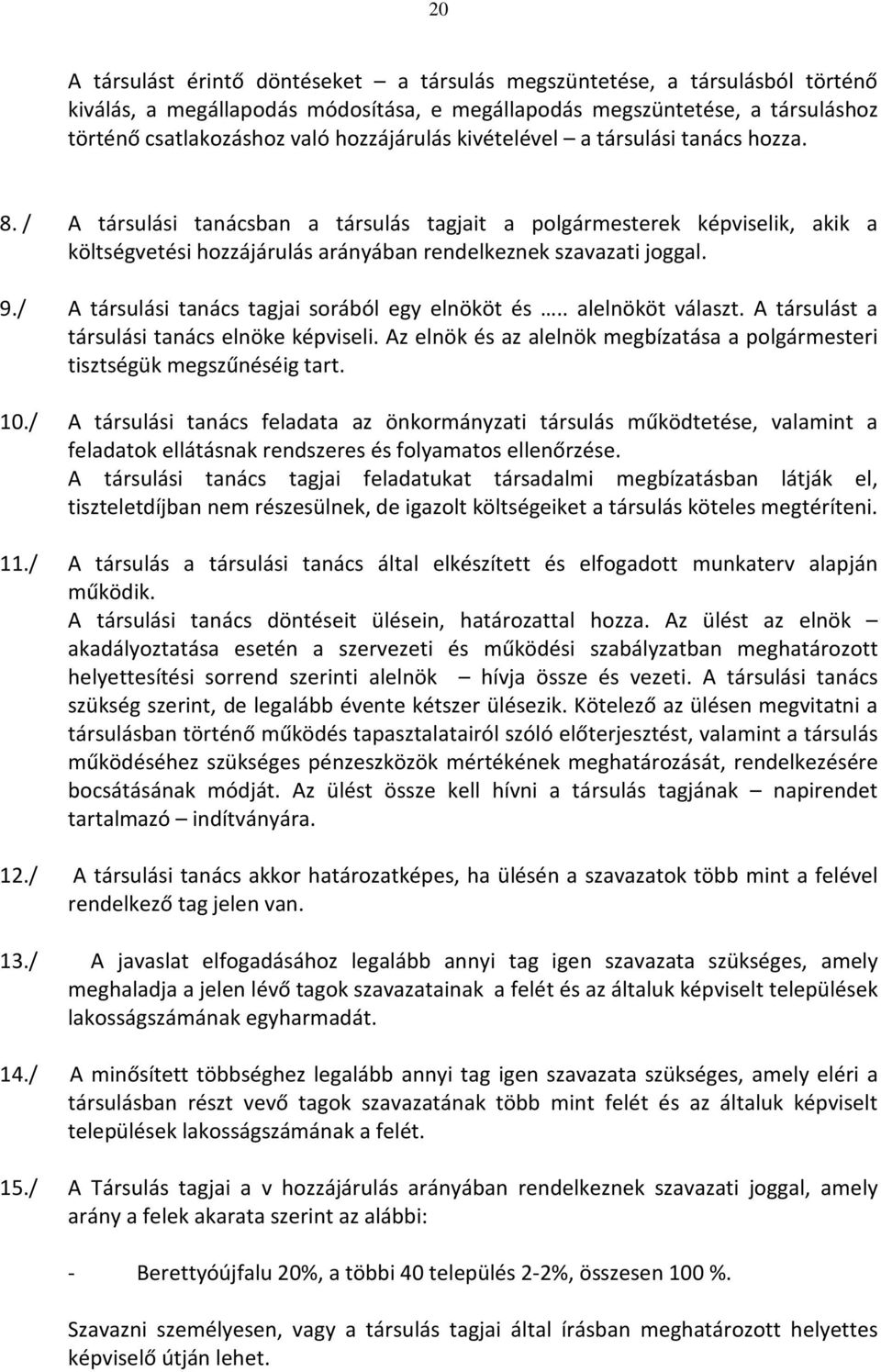 9./ A társulási tanács tagjai sorából egy elnököt és.. alelnököt választ. A társulást a társulási tanács elnöke képviseli.