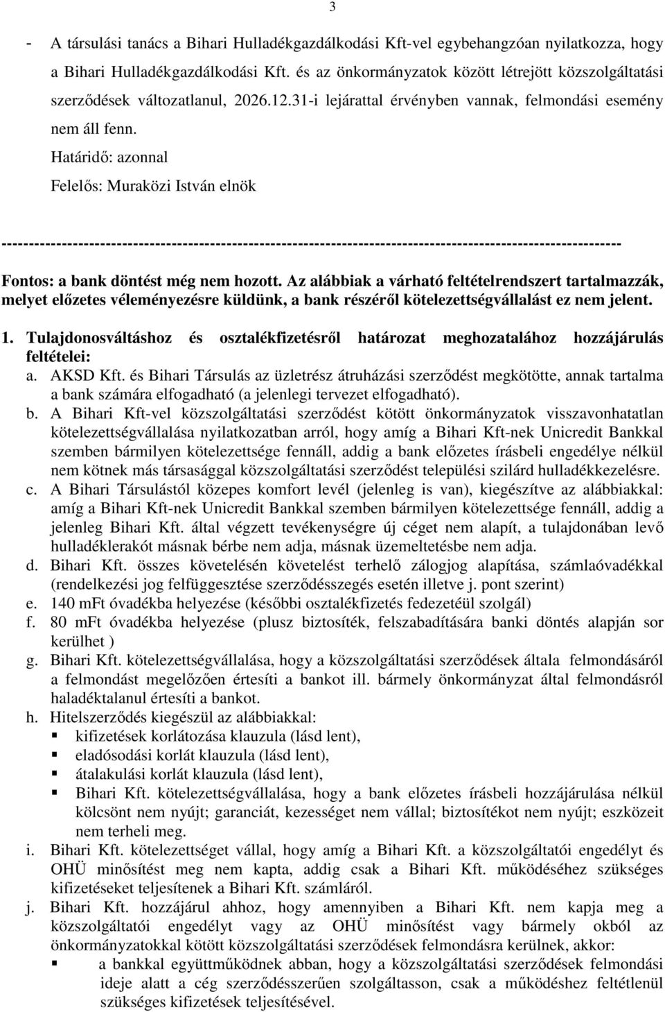 Határidő: azonnal Felelős: Muraközi István elnök ----------------------------------------------------------------------------------------------------------------- Fontos: a bank döntést még nem