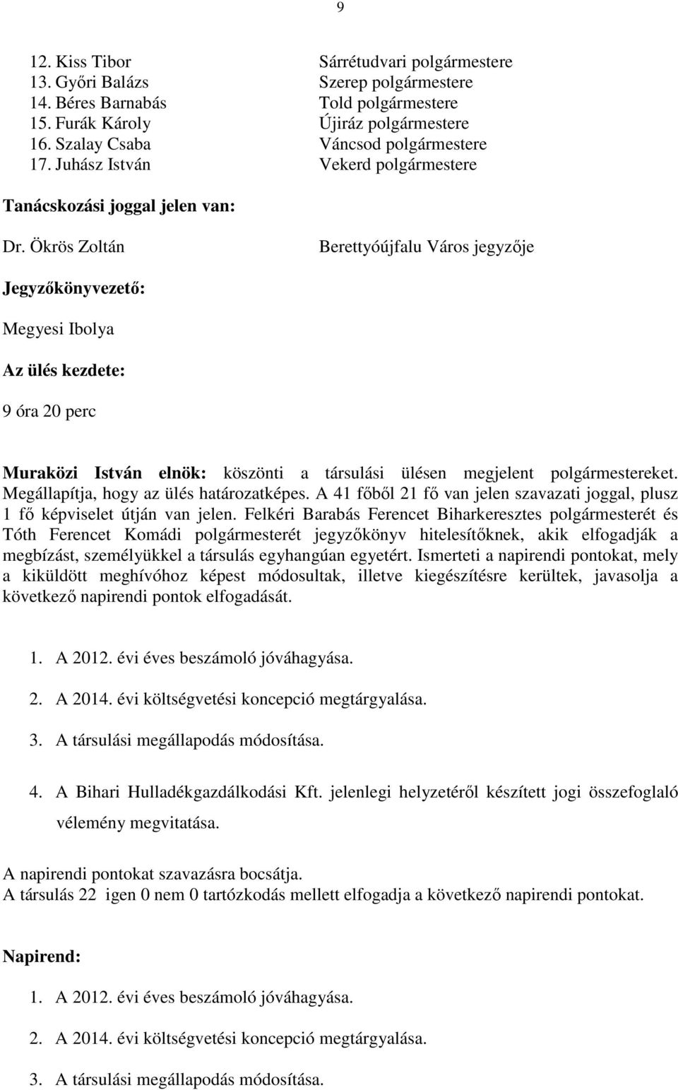 Ökrös Zoltán Berettyóújfalu Város jegyzője Jegyzőkönyvezető: Megyesi Ibolya Az ülés kezdete: 9 óra 20 perc Muraközi István elnök: köszönti a társulási ülésen megjelent polgármestereket.