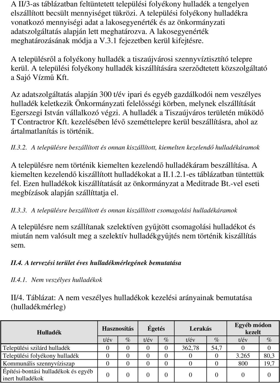 1 fejezetben kerül kifejtésre. A településrıl a folyékony hulladék a tiszaújvárosi szennyvíztisztító telepre kerül.