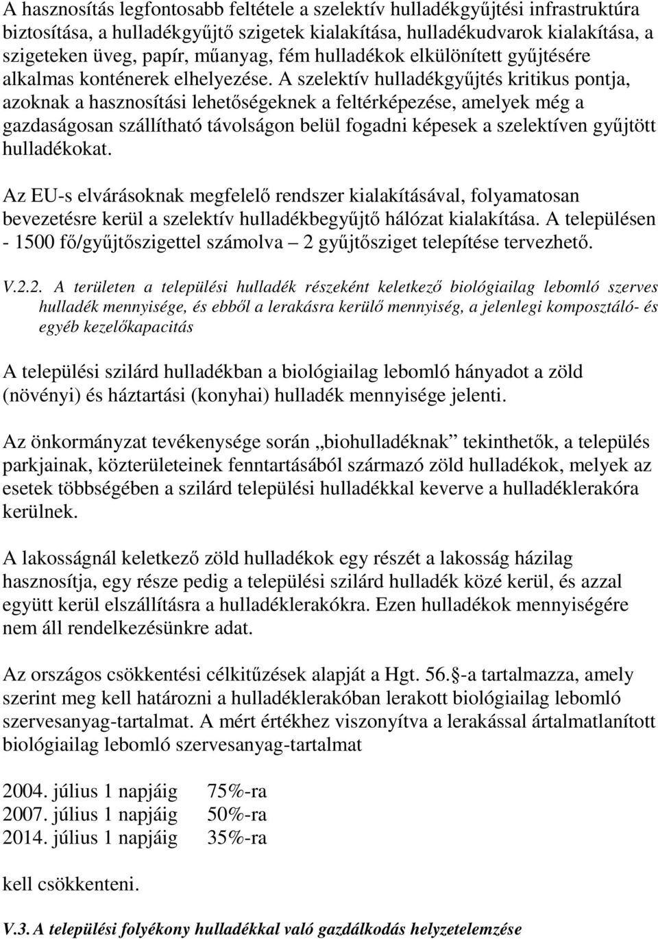 A szelektív hulladékgyőjtés kritikus pontja, azoknak a hasznosítási lehetıségeknek a feltérképezése, amelyek még a gazdaságosan szállítható távolságon belül fogadni képesek a szelektíven győjtött