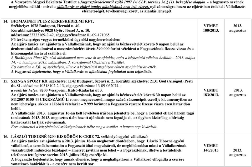 masszázsfotelért átvett 390 000 forint vételárat a Fogyasztónak fizesse vissza és a kicsomagolatlan árut szállítsa el. A BioMagnet Plusz Kft.