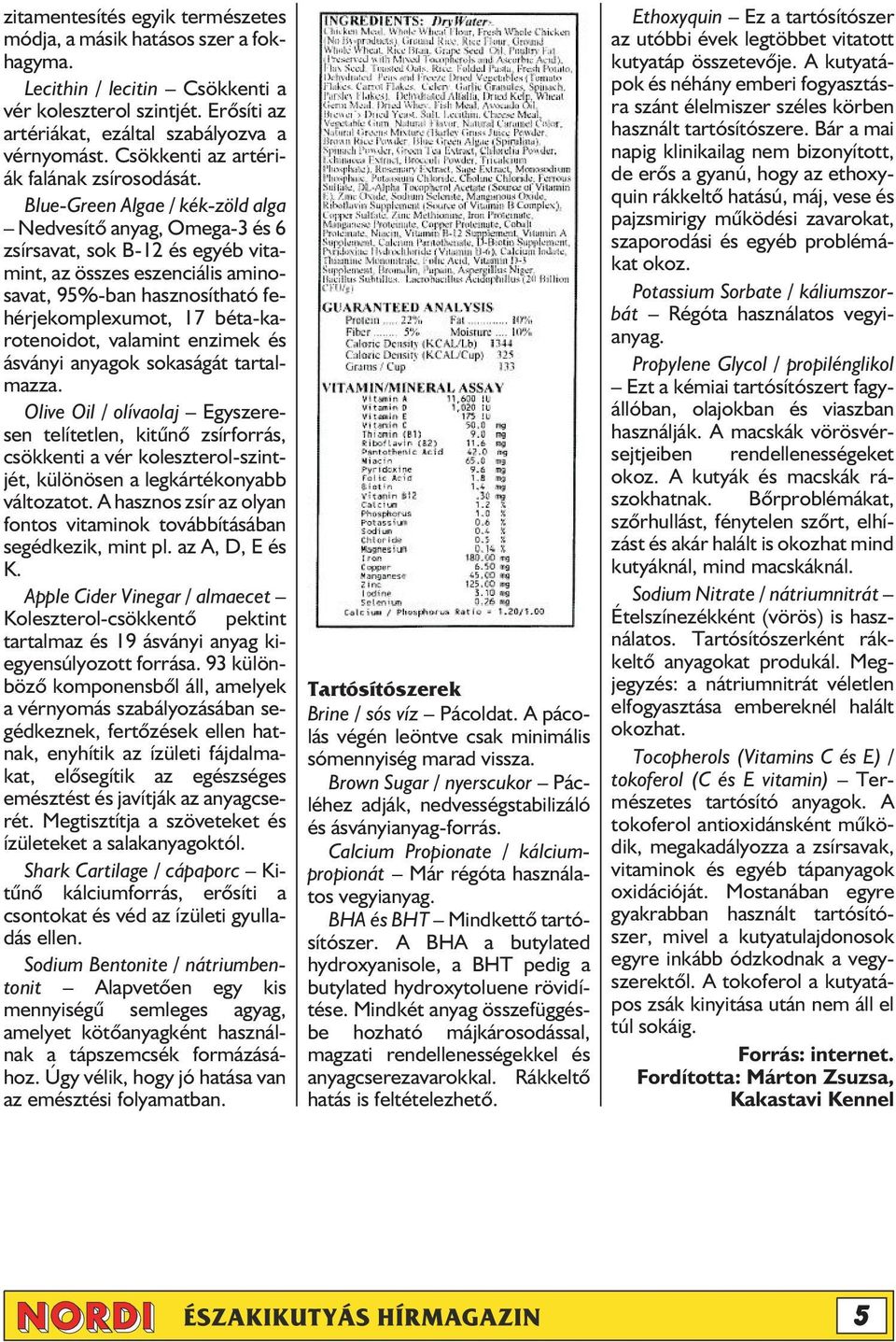 Blue-Green Algae / kék-zöld alga Nedvesítõ anyag, Omega-3 és 6 zsírsavat, sok B-12 és egyéb vitamint, az összes eszenciális aminosavat, 95%-ban hasznosítható fehérjekomplexumot, 17 béta-karotenoidot,