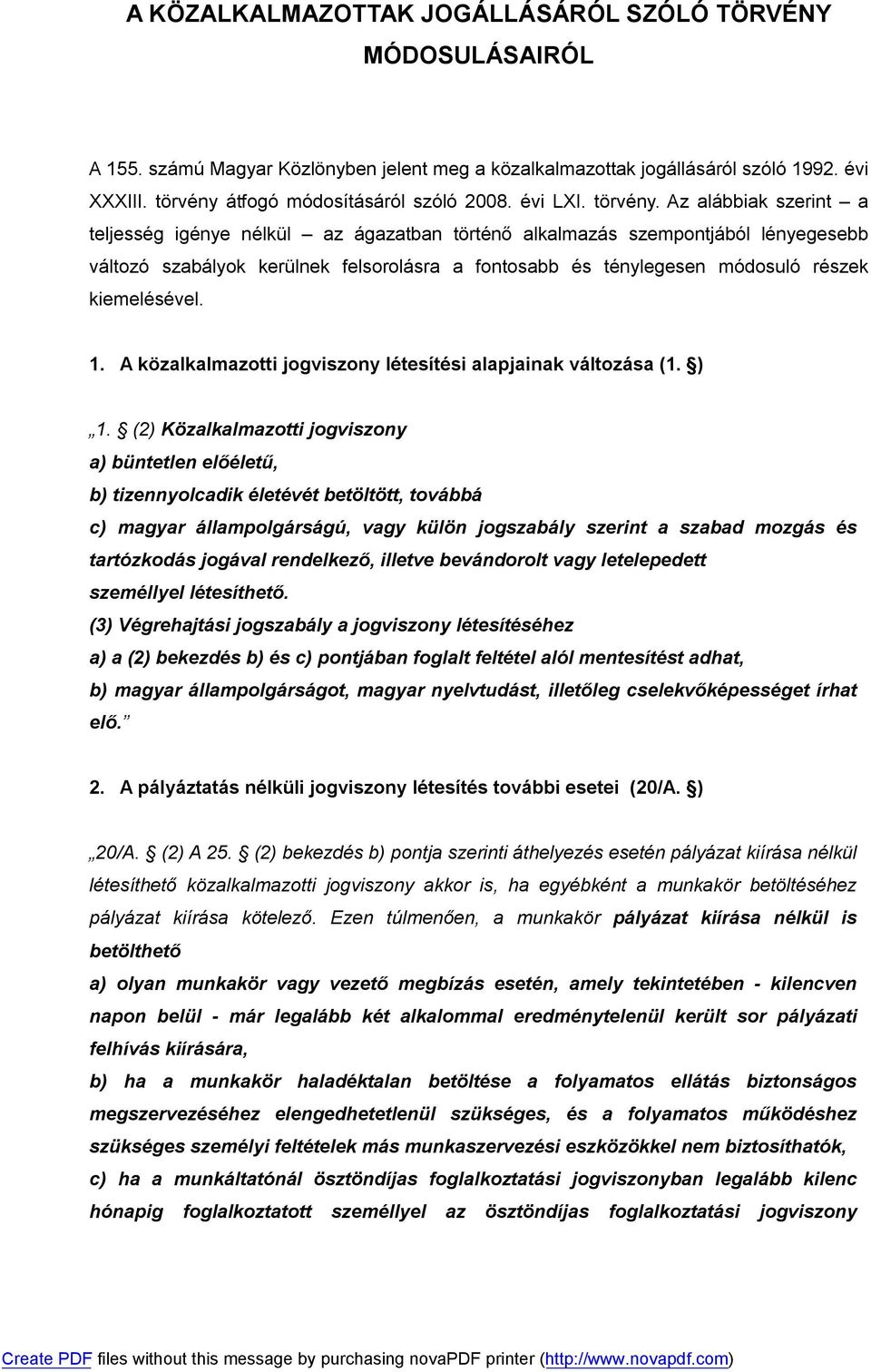 Az alábbiak szerint a teljesség igénye nélkül az ágazatban történő alkalmazás szempontjából lényegesebb változó szabályok kerülnek felsorolásra a fontosabb és ténylegesen módosuló részek kiemelésével.