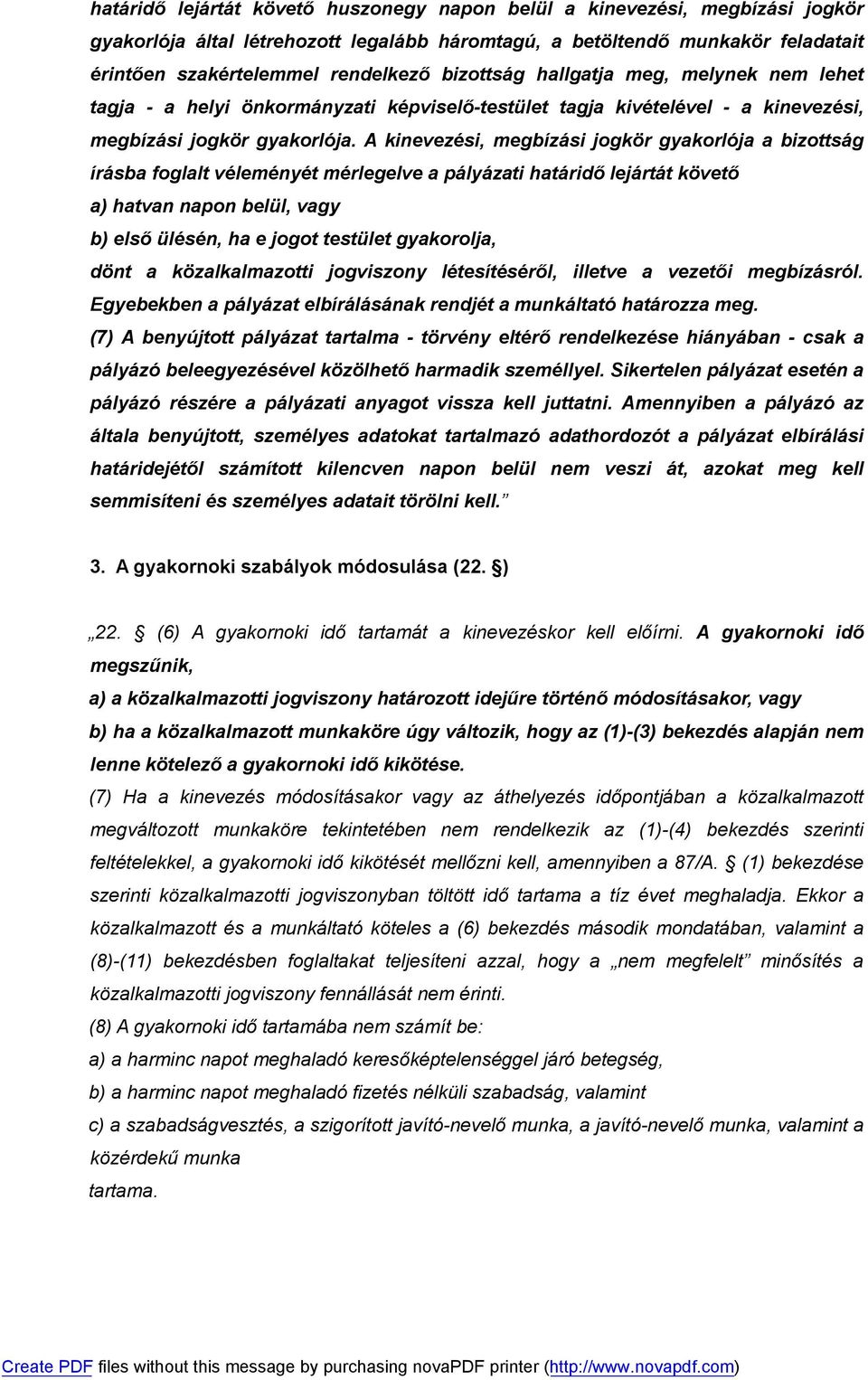 A kinevezési, megbízási jogkör gyakorlója a bizottság írásba foglalt véleményét mérlegelve a pályázati határidő lejártát követő a) hatvan napon belül, vagy b) első ülésén, ha e jogot testület