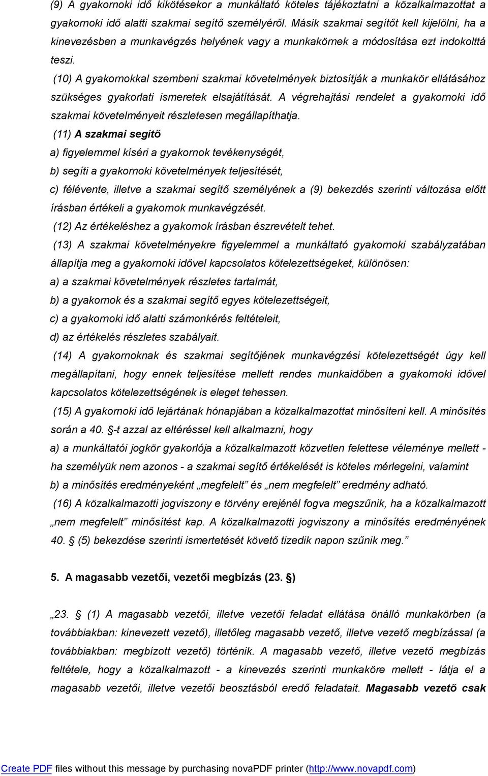 (10) A gyakornokkal szembeni szakmai követelmények biztosítják a munkakör ellátásához szükséges gyakorlati ismeretek elsajátítását.