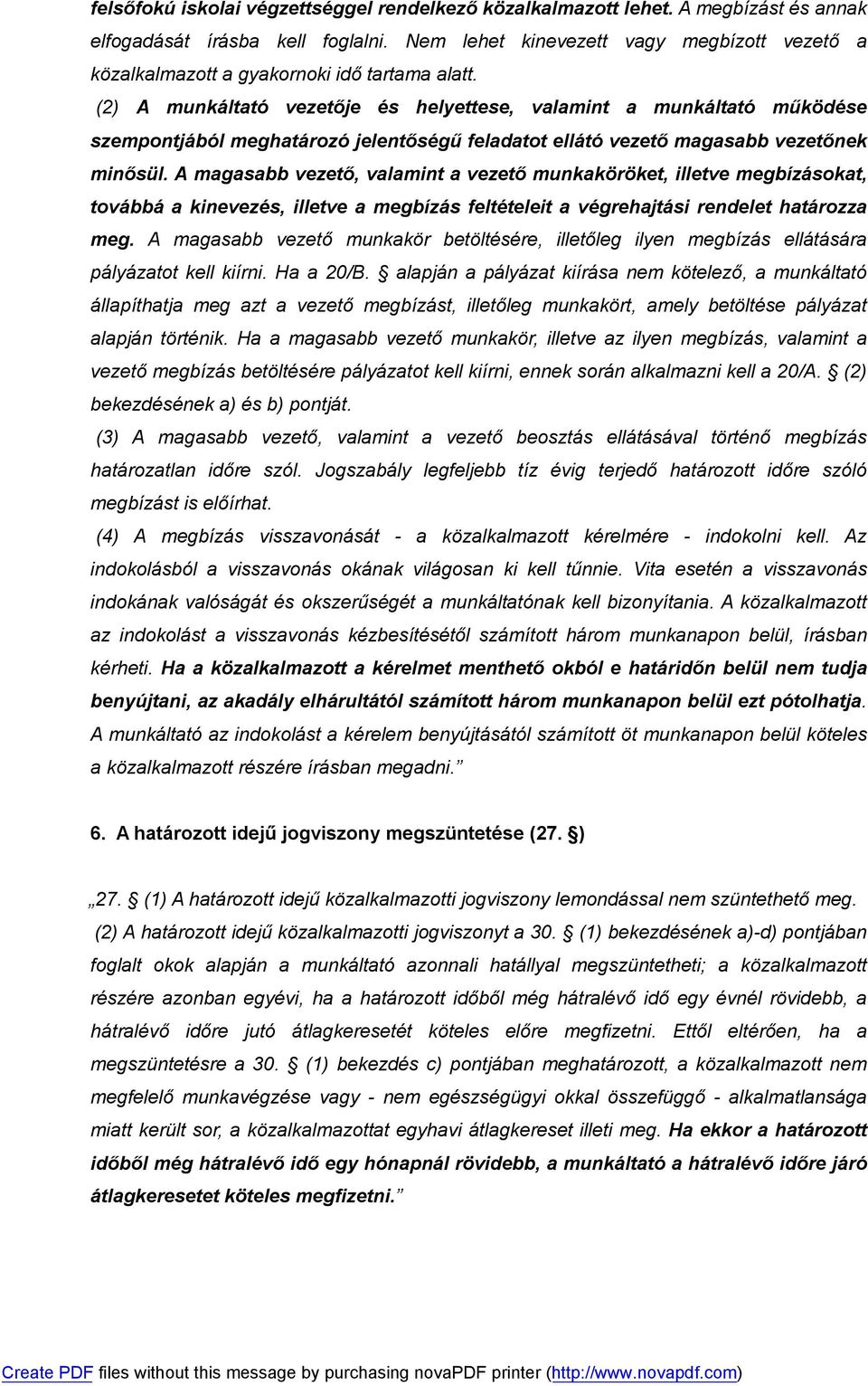 (2) A munkáltató vezetője és helyettese, valamint a munkáltató működése szempontjából meghatározó jelentőségű feladatot ellátó vezető magasabb vezetőnek minősül.