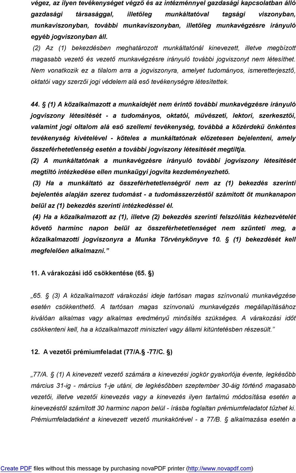 (2) Az (1) bekezdésben meghatározott munkáltatónál kinevezett, illetve megbízott magasabb vezető és vezető munkavégzésre irányuló további jogviszonyt nem létesíthet.