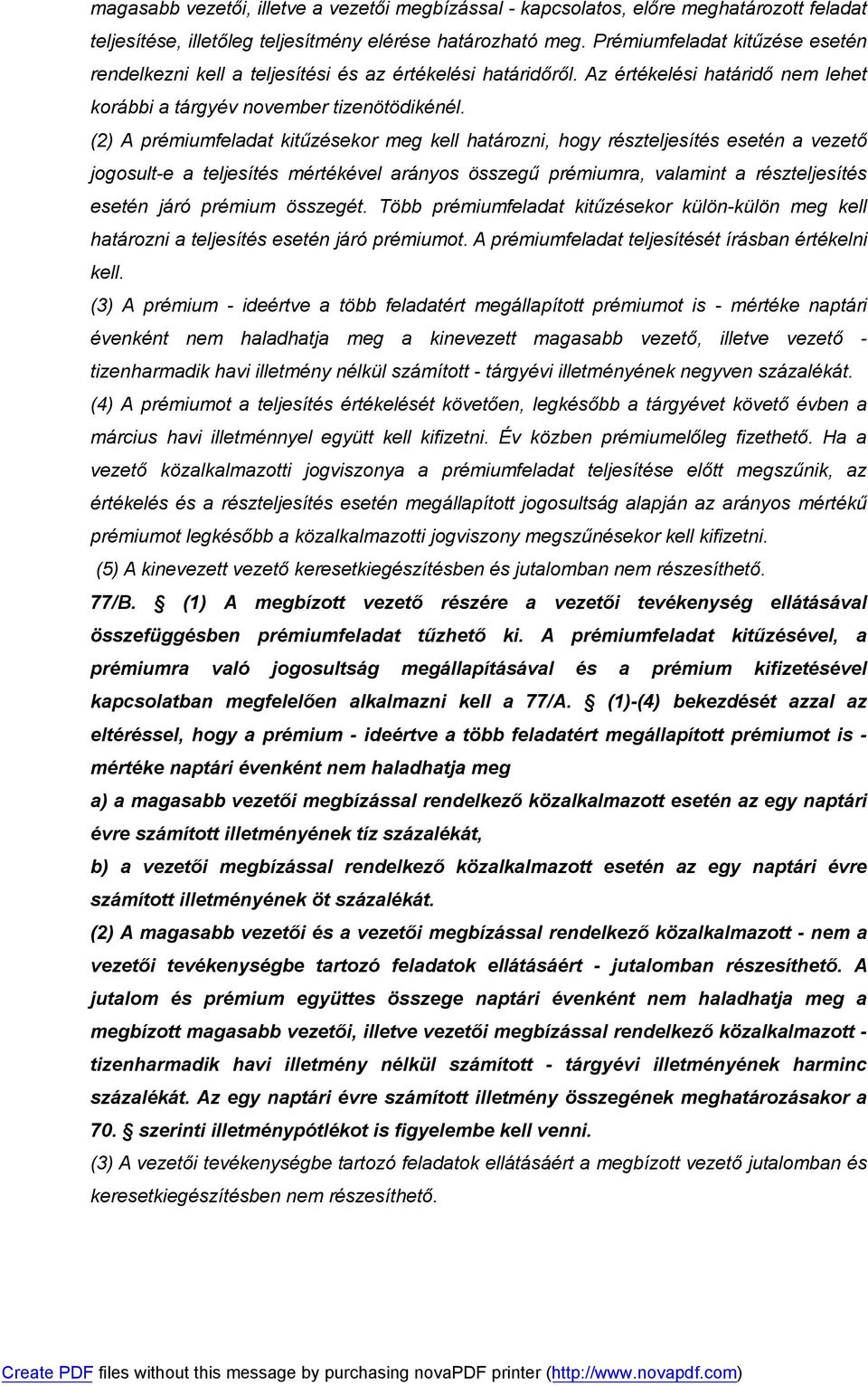 (2) A prémiumfeladat kitűzésekor meg kell határozni, hogy részteljesítés esetén a vezető jogosult-e a teljesítés mértékével arányos összegű prémiumra, valamint a részteljesítés esetén járó prémium