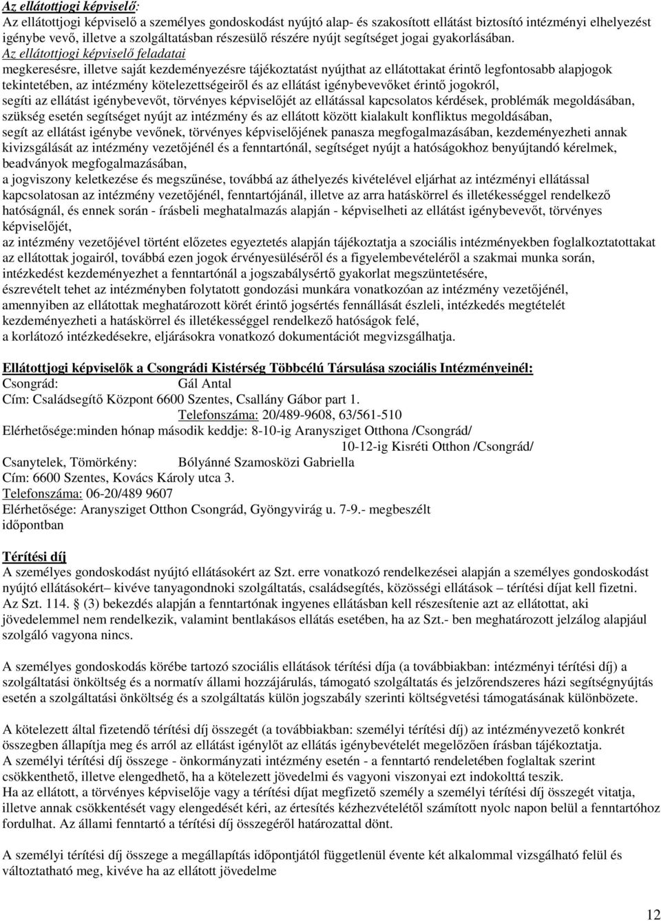 Az ellátottjogi képviselő feladatai megkeresésre, illetve saját kezdeményezésre tájékoztatást nyújthat az ellátottakat érintő legfontosabb alapjogok tekintetében, az intézmény kötelezettségeiről és