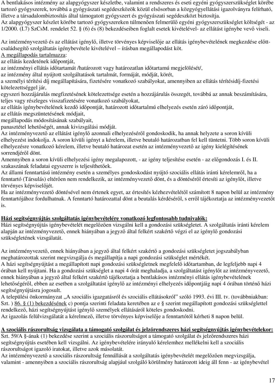 Az alapgyógyszer készlet körébe tartozó gyógyszereken túlmenően felmerülő egyéni gyógyszerszükséglet költségét - az 1/2000. (I.7) SzCsM. rendelet 52.