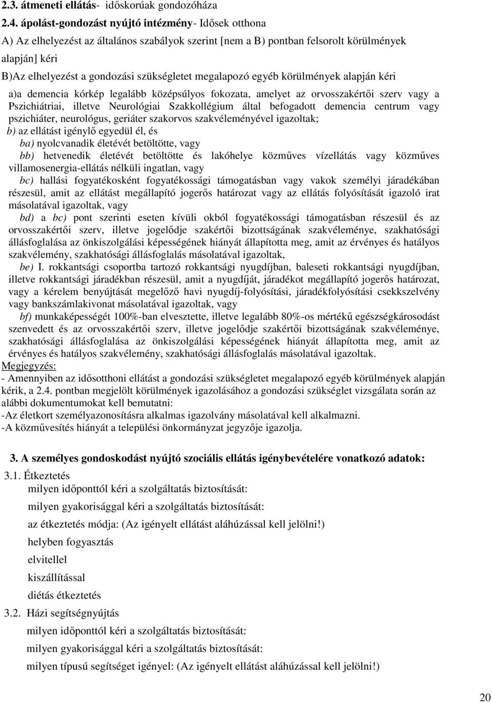 megalapozó egyéb körülmények alapján kéri a)a demencia kórkép legalább középsúlyos fokozata, amelyet az orvosszakértői szerv vagy a Pszichiátriai, illetve Neurológiai Szakkollégium által befogadott