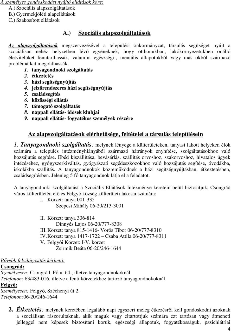 lakókörnyezetükben önálló életvitelüket fenntarthassák, valamint egészségi-, mentális állapotukból vagy más okból származó problémáikat megoldhassák. 1. tanyagondnoki szolgáltatás 2. étkeztetés 3.