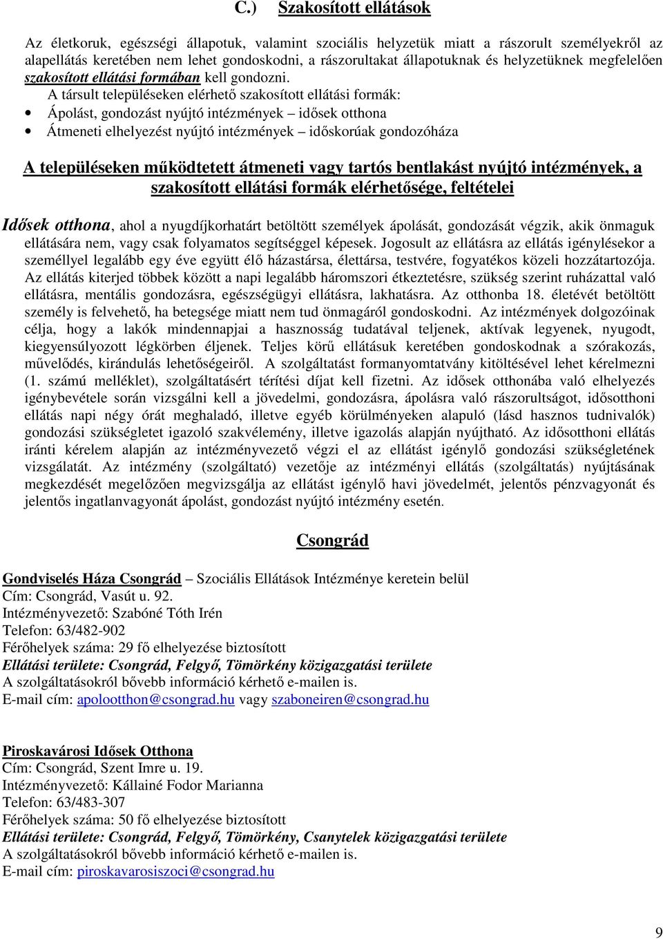 A társult településeken elérhető szakosított ellátási formák: Ápolást, gondozást nyújtó intézmények idősek otthona Átmeneti elhelyezést nyújtó intézmények időskorúak gondozóháza A településeken