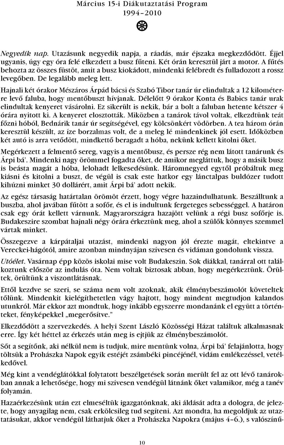 Hajnali két órakor Mészáros Árpád bácsi és Szabó Tibor tanár úr elindultak a 12 kilométerre levõ faluba, hogy mentõbuszt hívjanak.