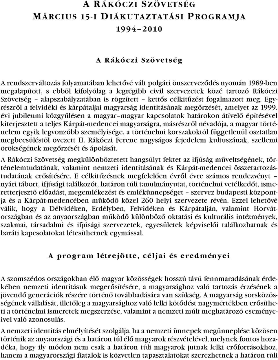 Egyrészrõl a felvidéki és kárpátaljai magyarság identitásának megõrzését, amelyet az 1999.