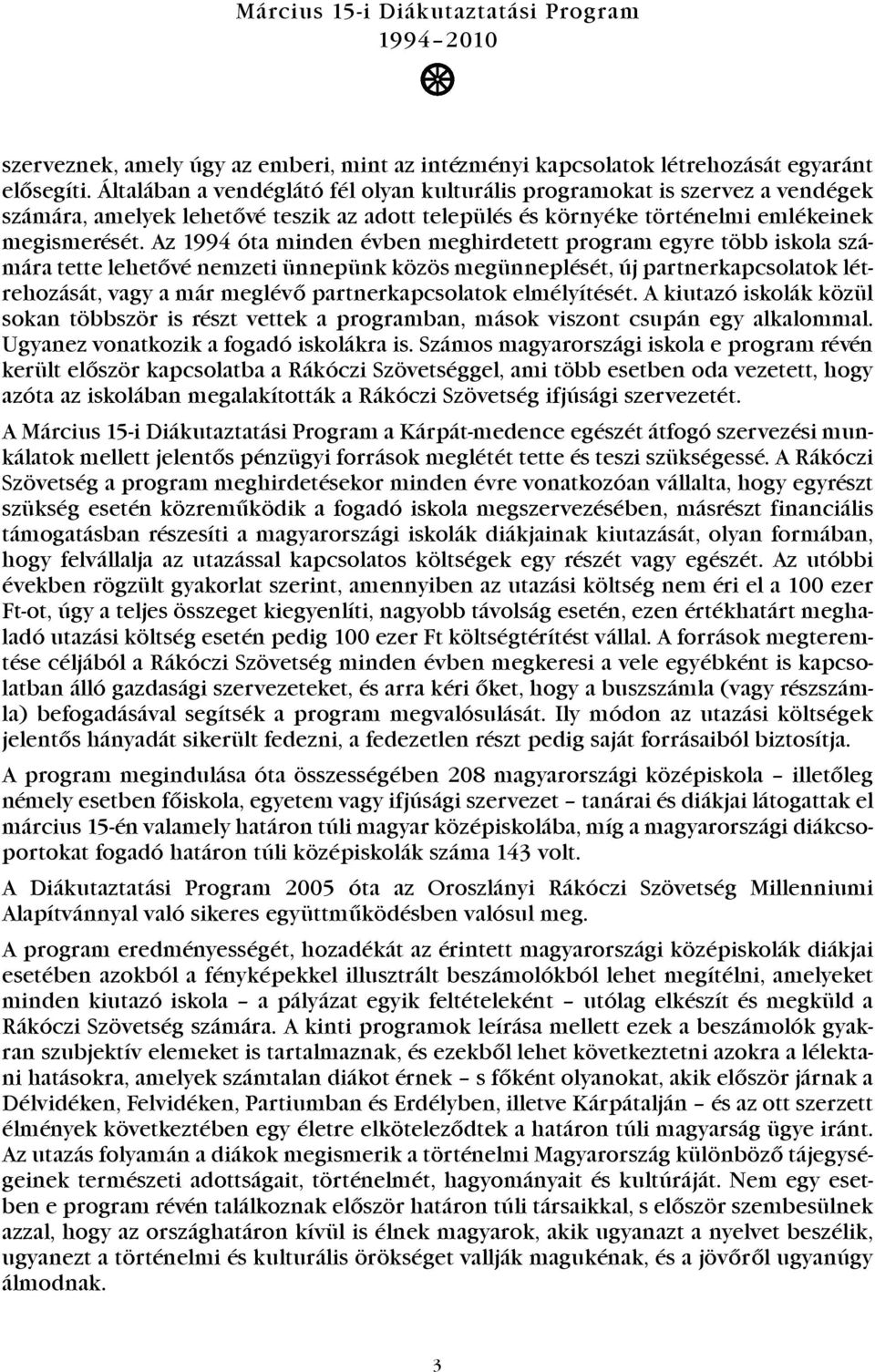 Az 1994 óta minden évben meghirdetett program egyre több iskola számára tette lehetõvé nemzeti ünnepünk közös megünneplését, új partnerkapcsolatok létrehozását, vagy a már meglévõ partnerkapcsolatok