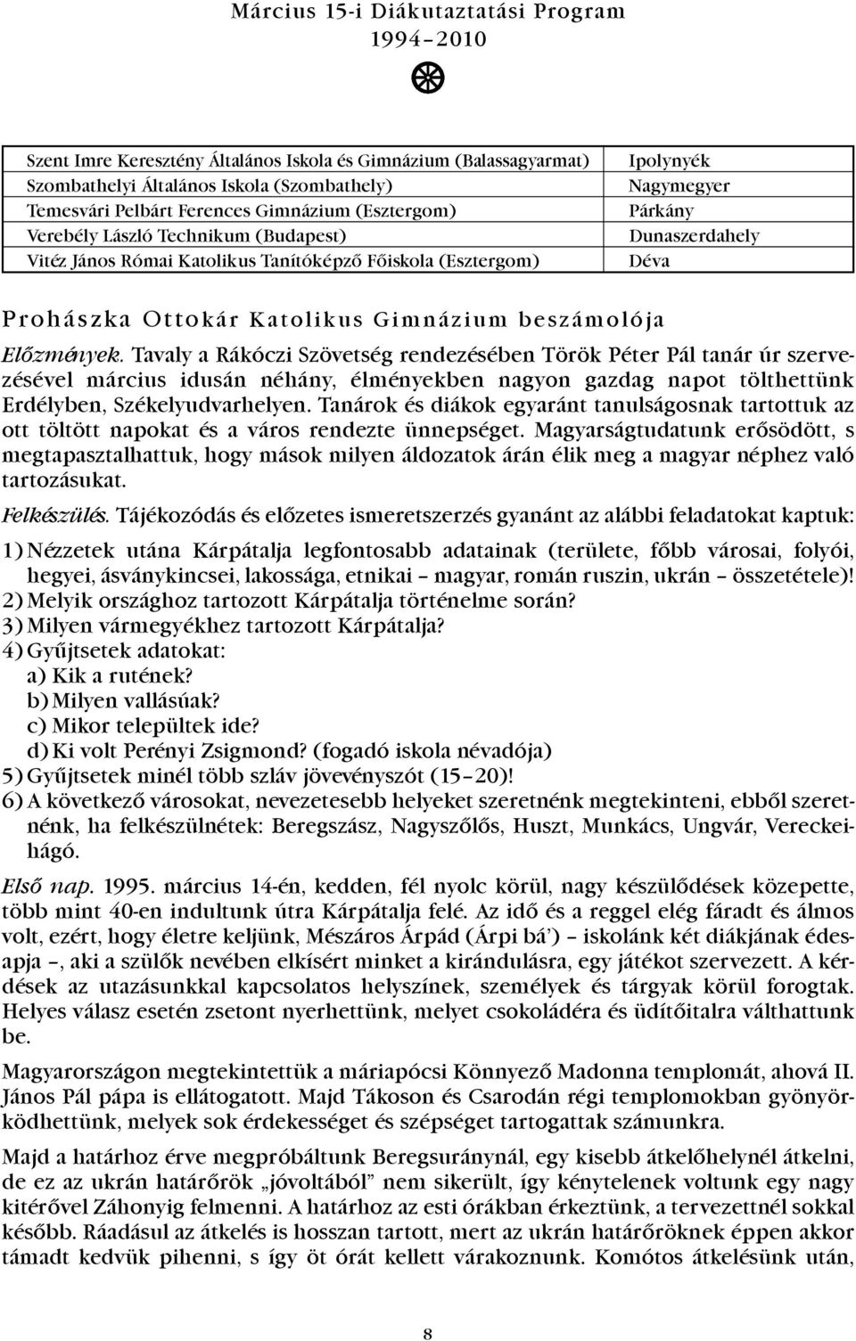 Tavaly a Rákóczi Szövetség rendezésében Török Péter Pál tanár úr szervezésével március idusán néhány, élményekben nagyon gazdag napot tölthettünk Erdélyben, Székelyudvarhelyen.