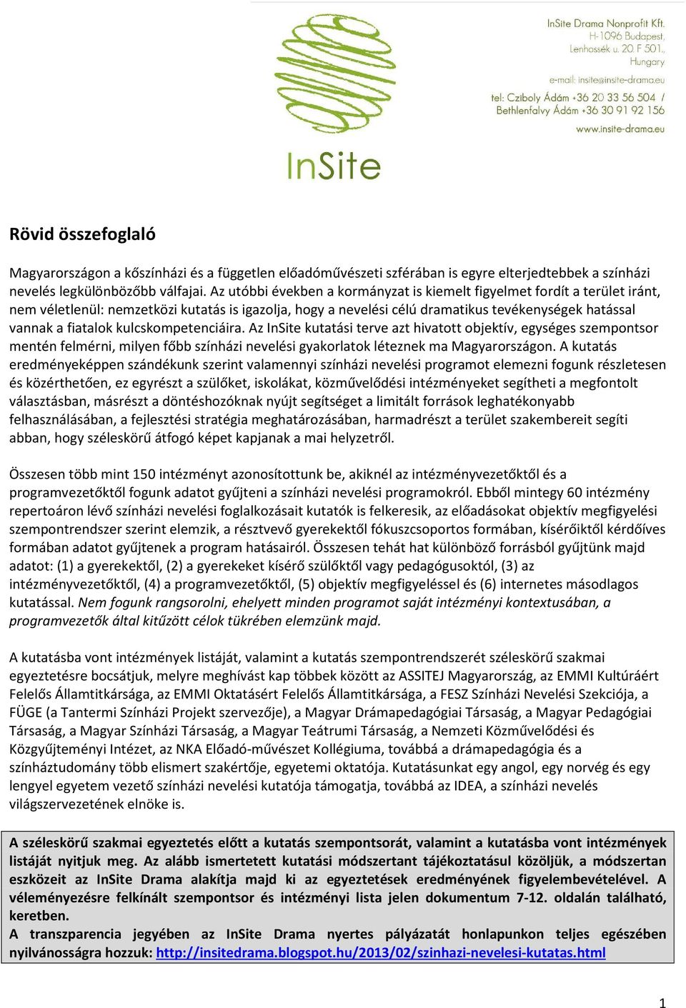 kulcskompetenciáira. Az InSite kutatási terve azt hivatott objektív, egységes szempontsor mentén felmérni, milyen főbb színházi nevelési gyakorlatok léteznek ma Magyarországon.