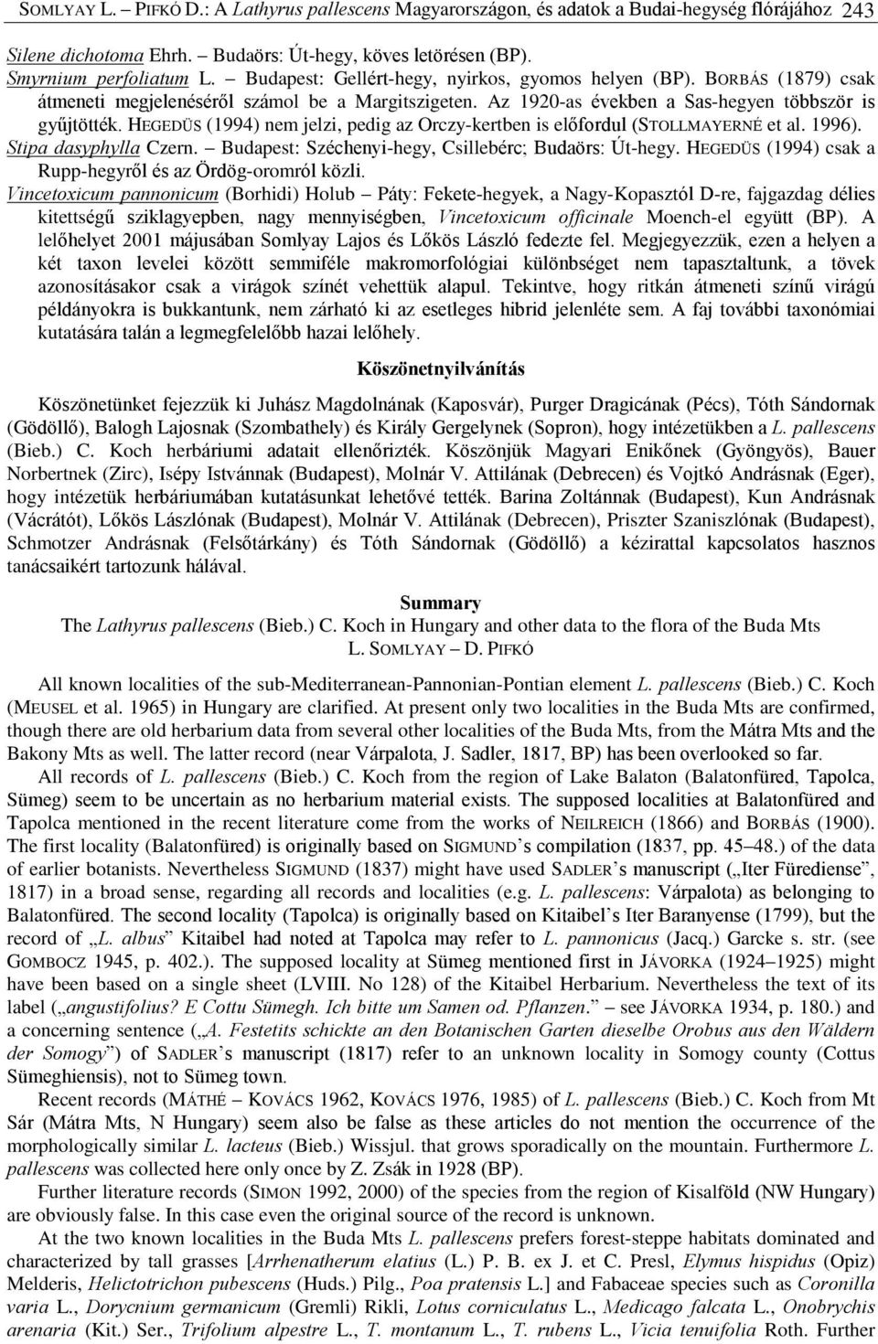 HEGEDÜS (1994) nem jelzi, pedig az Orczy-kertben is elõfordul (STOLLMAYERNÉ et al. 1996). Stipa dasyphylla Czern. Budapest: Széchenyi-hegy, Csillebérc; Budaörs: Út-hegy.