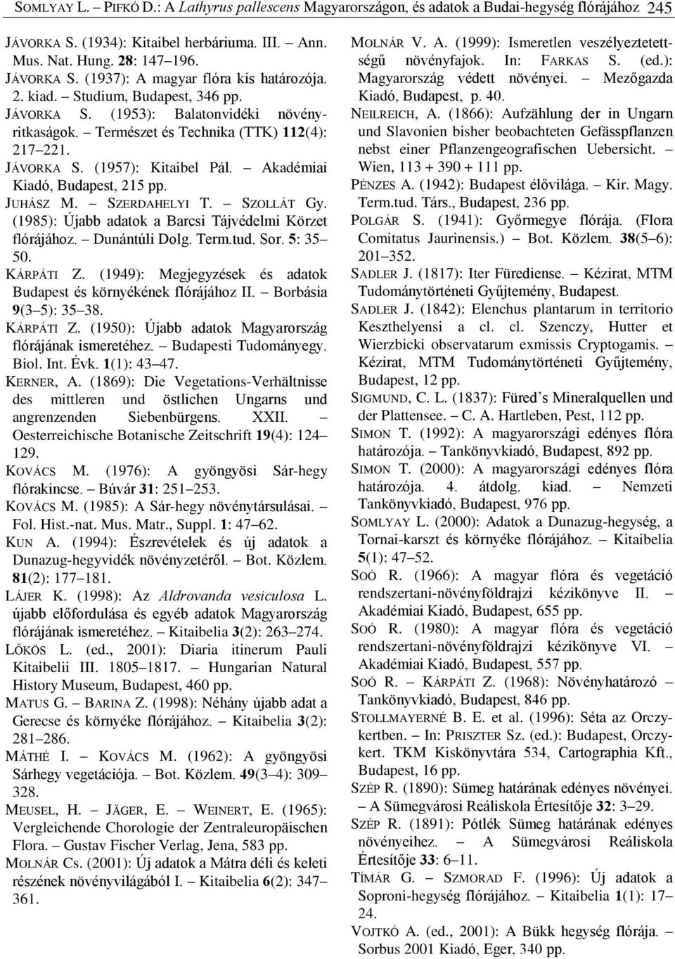 JUHÁSZ M. SZERDAHELYI T. SZOLLÁT Gy. (1985): Újabb adatok a Barcsi Tájvédelmi Körzet flórájához. Dunántúli Dolg. Term.tud. Sor. 5: 35 50. KÁRPÁTI Z.