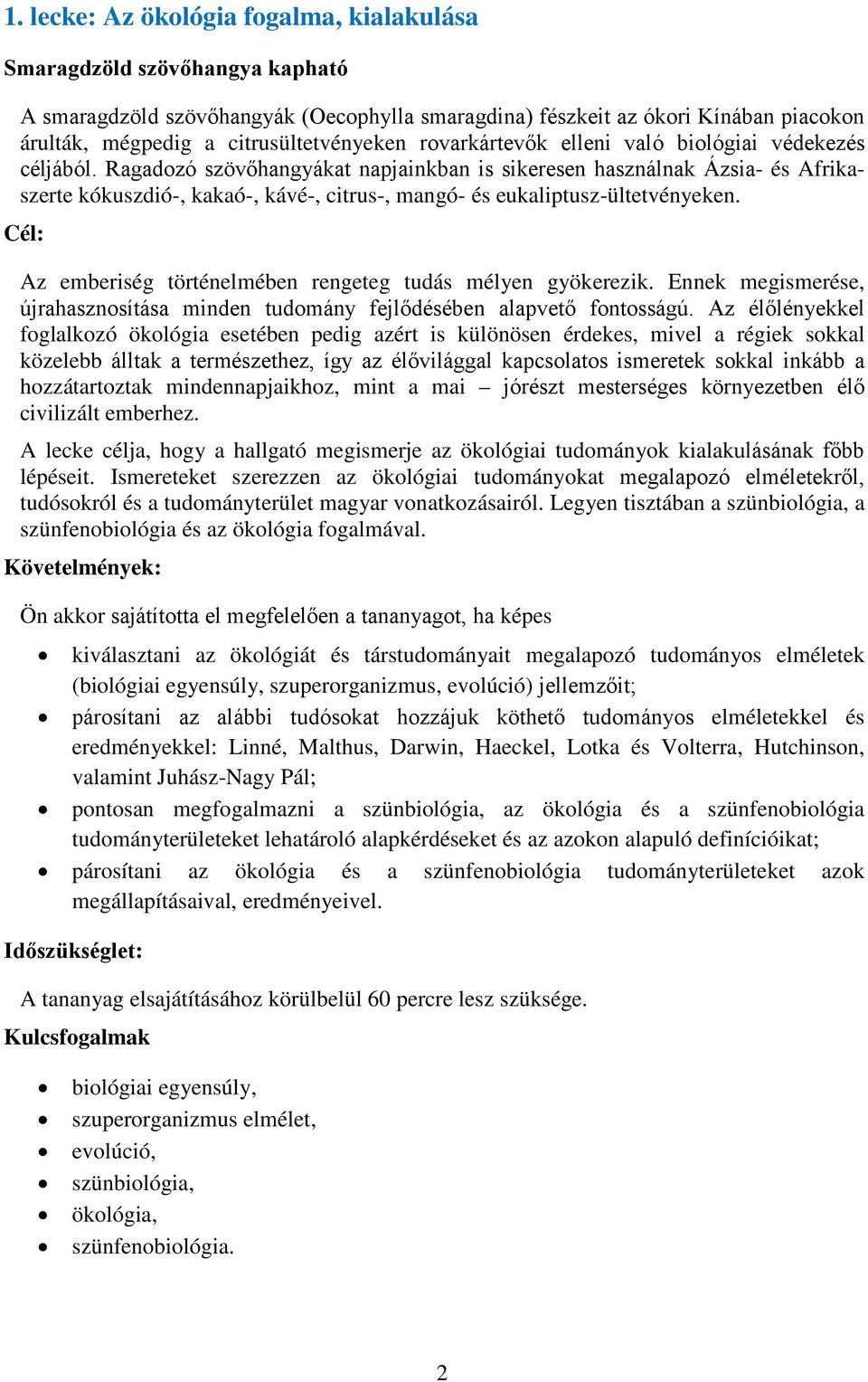 Ragadozó szövőhangyákat napjainkban is sikeresen használnak Ázsia- és Afrikaszerte kókuszdió-, kakaó-, kávé-, citrus-, mangó- és eukaliptusz-ültetvényeken.