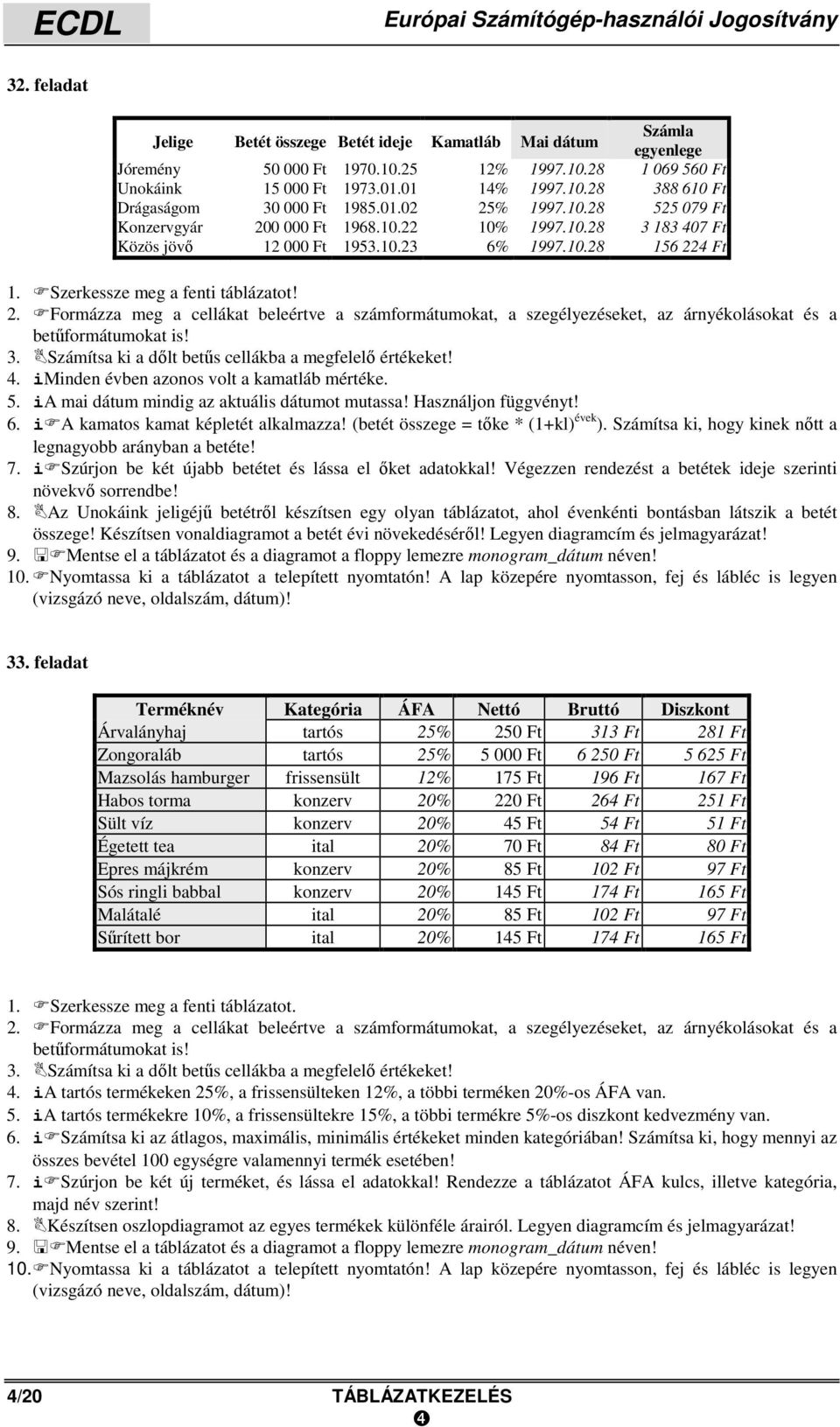 iminden évben azonos volt a kamatláb mértéke. 5. ia mai dátum mindig az aktuális dátumot mutassa! Használjon függvényt! 6. i A kamatos kamat képletét alkalmazza! (betét összege = tőke * (1+kl) évek ).