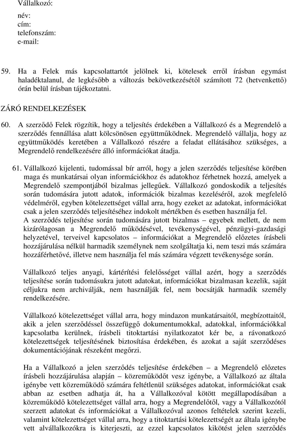 ZÁRÓ RENDELKEZÉSEK 60. A szerződő Felek rögzítik, hogy a teljesítés érdekében a Vállalkozó és a Megrendelő a szerződés fennállása alatt kölcsönösen együttműködnek.