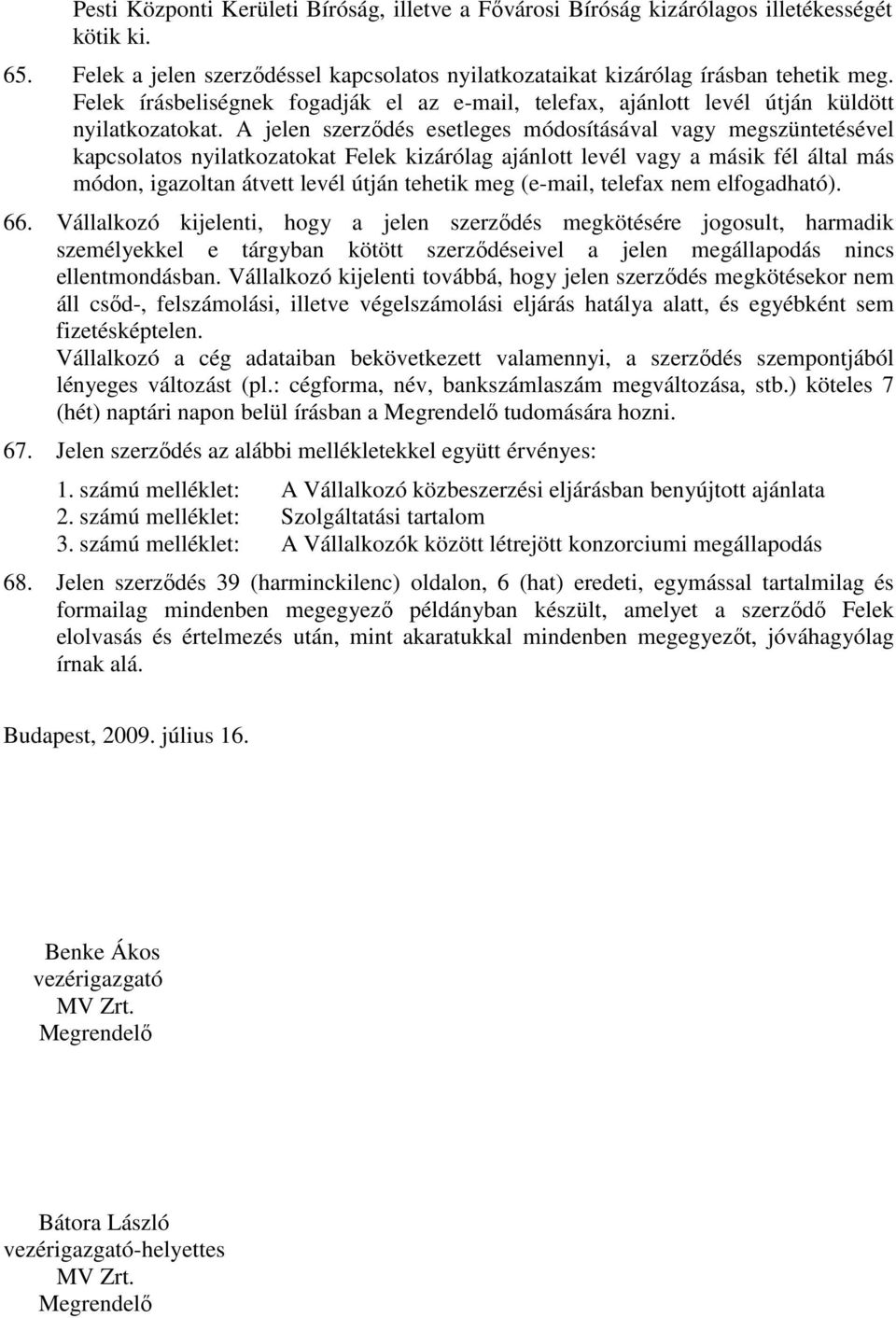 A jelen szerződés esetleges módosításával vagy megszüntetésével kapcsolatos nyilatkozatokat Felek kizárólag ajánlott levél vagy a másik fél által más módon, igazoltan átvett levél útján tehetik meg