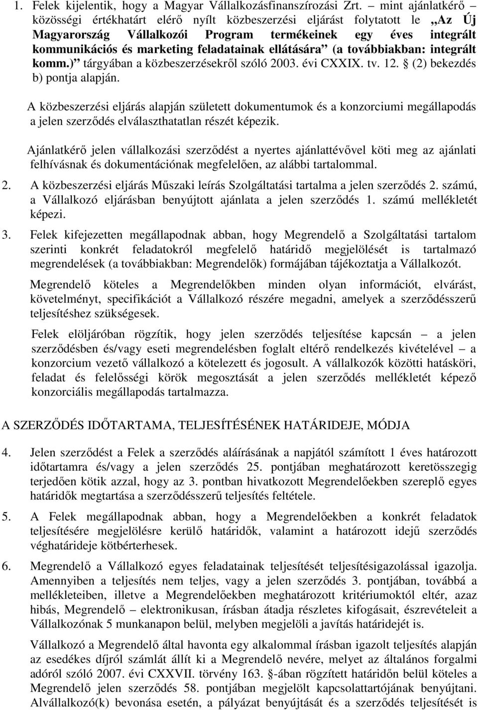 ellátására (a továbbiakban: integrált komm.) tárgyában a közbeszerzésekről szóló 2003. évi CXXIX. tv. 12. (2) bekezdés b) pontja alapján.