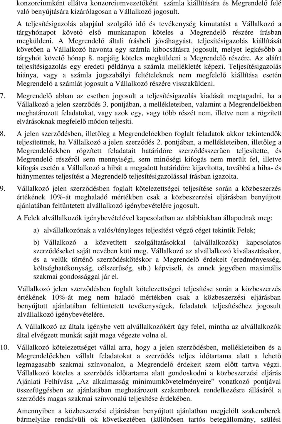 A Megrendelő általi írásbeli jóváhagyást, teljesítésigazolás kiállítását követően a Vállalkozó havonta egy számla kibocsátásra jogosult, melyet legkésőbb a tárgyhót követő hónap 8.