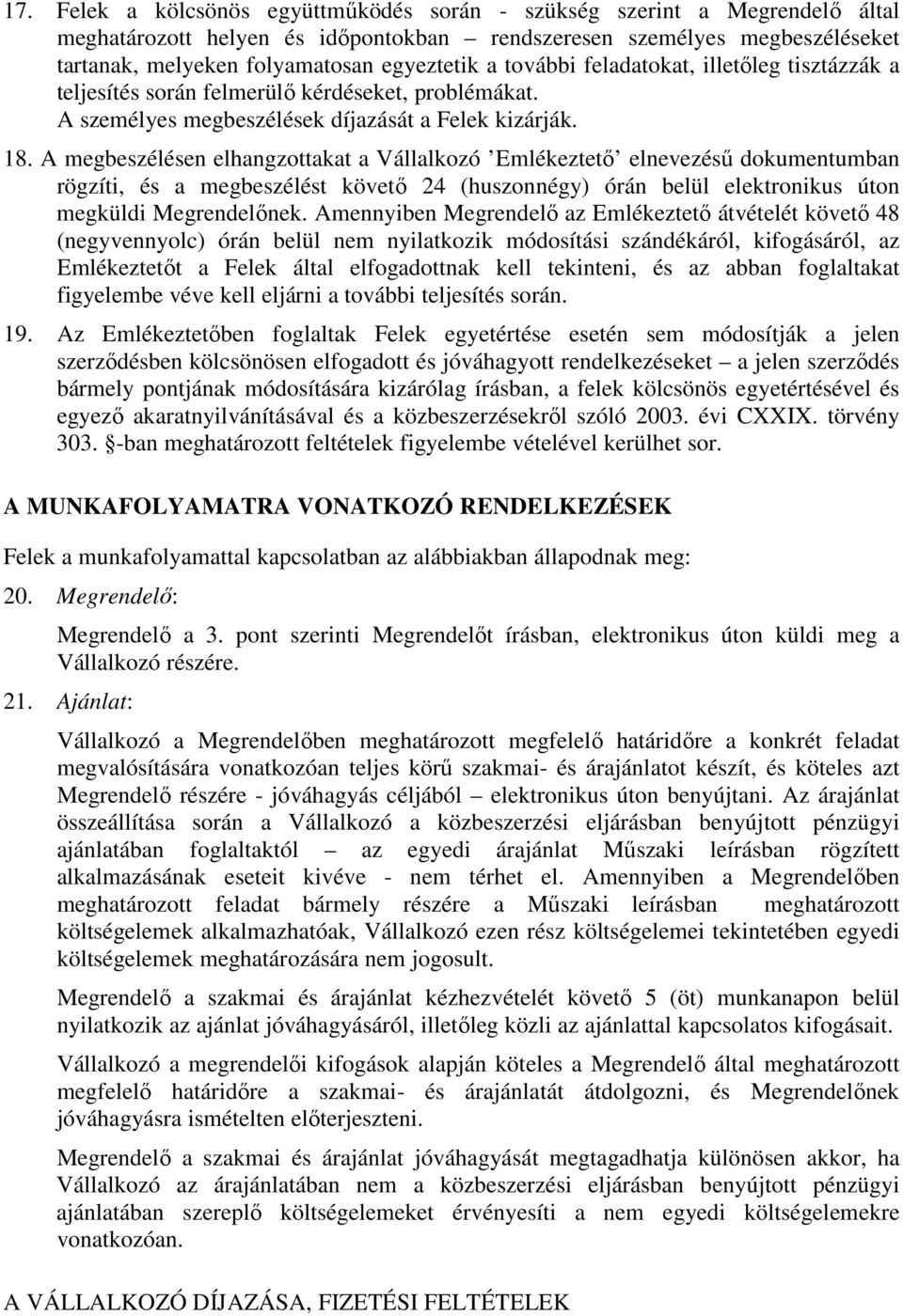 A megbeszélésen elhangzottakat a Vállalkozó Emlékeztető elnevezésű dokumentumban rögzíti, és a megbeszélést követő 24 (huszonnégy) órán belül elektronikus úton megküldi Megrendelőnek.